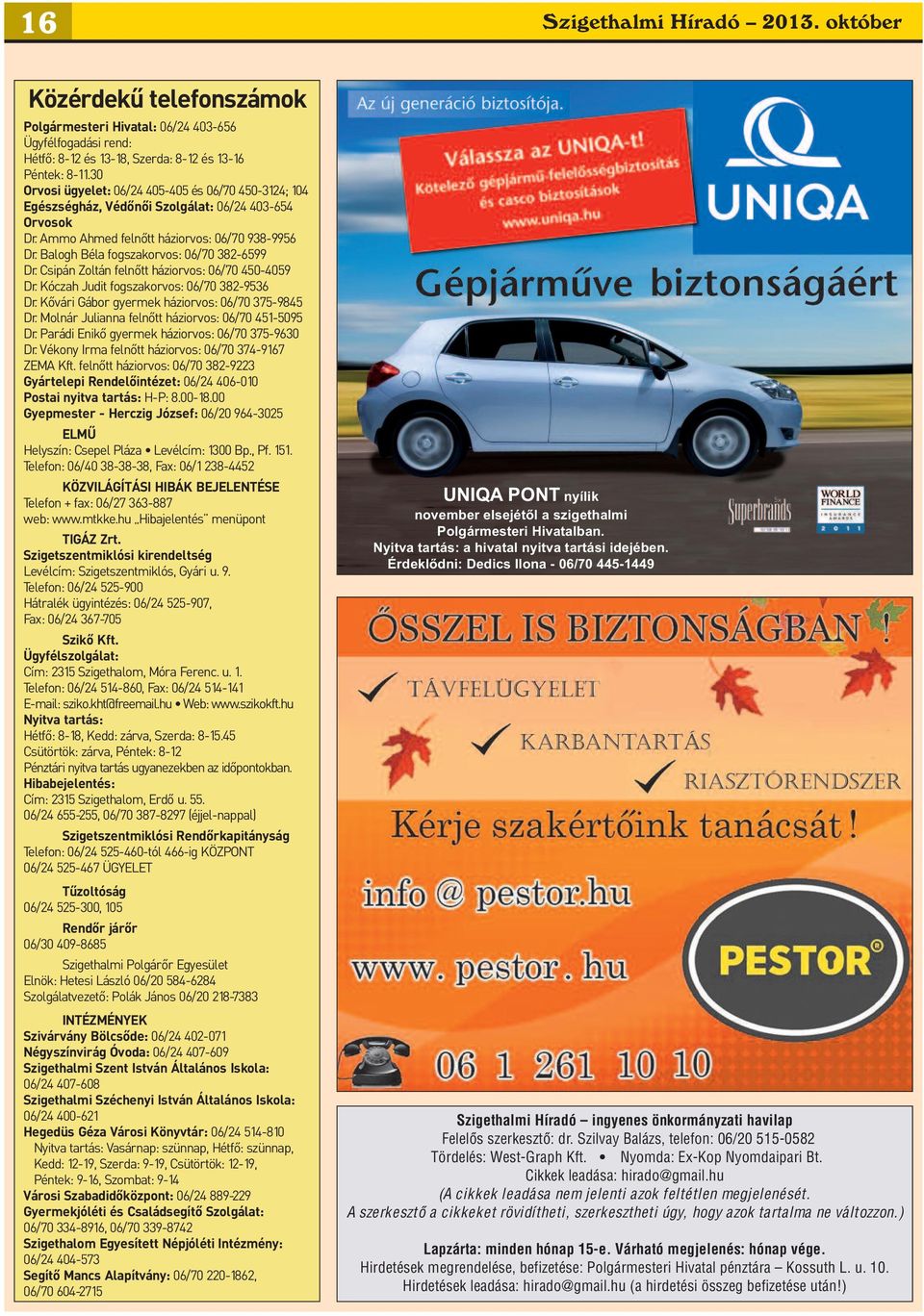 Balogh Béla fogszakorvos: 06/70 382-6599 Dr. Csipán Zoltán felnőtt háziorvos: 06/70 450-4059 Dr. Kóczah Judit fogszakorvos: 06/70 382-9536 Dr. Kővári Gábor gyermek háziorvos: 06/70 375-9845 Dr.