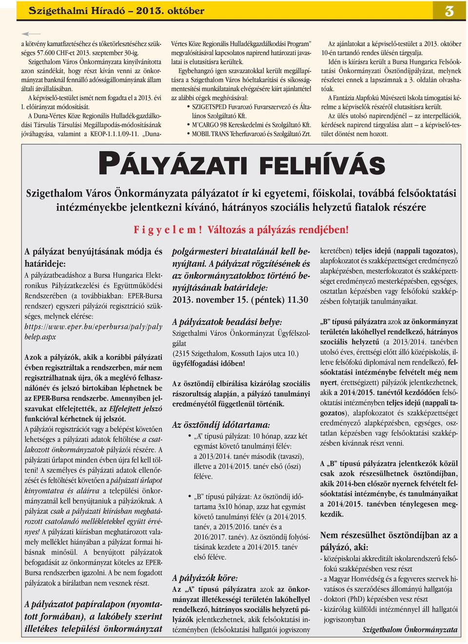 A képviselő-testület ismét nem fogadta el a 2013. évi I. előirányzat módosítását.