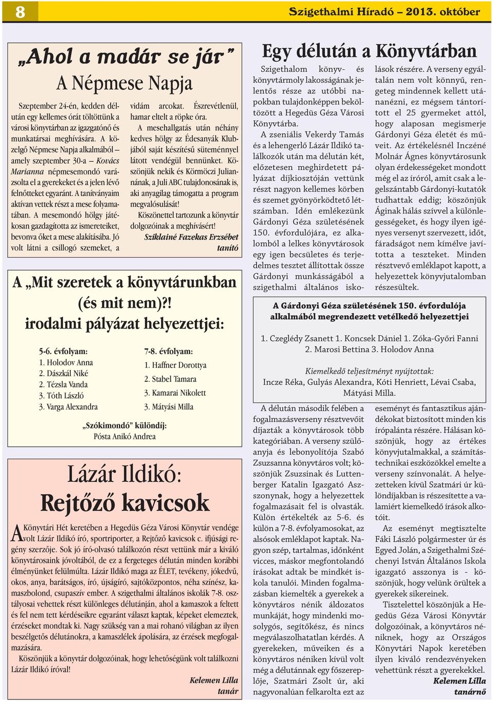 A tanítványaim aktívan vettek részt a mese folyamatában. A mesemondó hölgy játékosan gazdagította az ismereteiket, bevonva őket a mese alakításába.