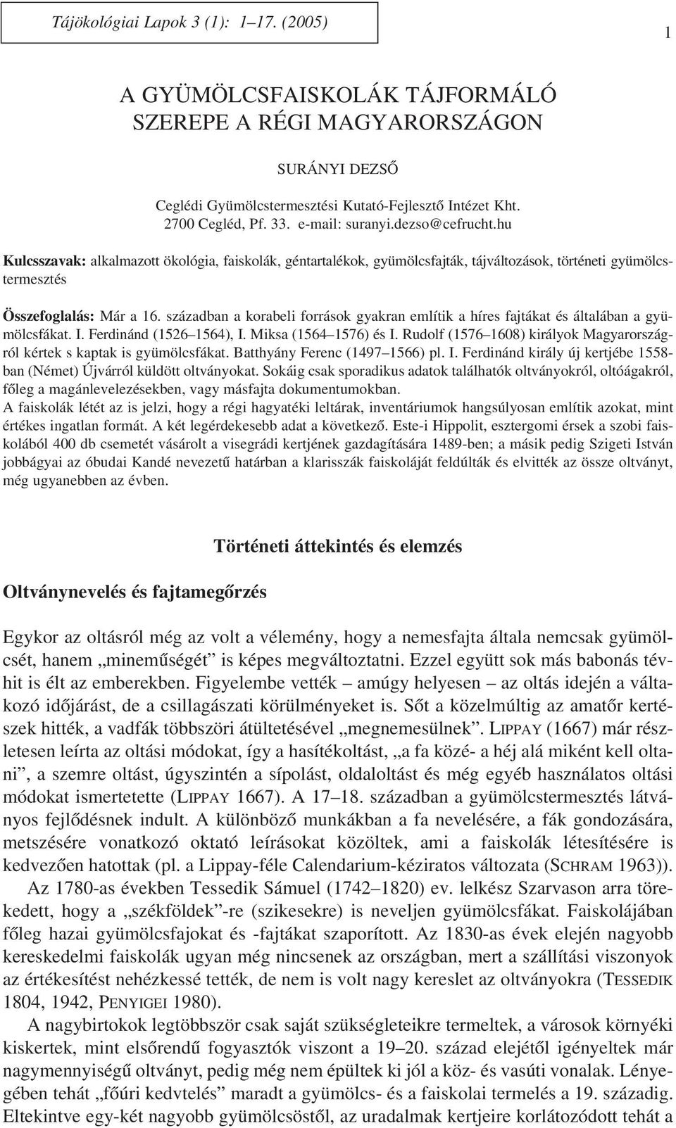 században a korabeli források gyakran említik a híres fajtákat és általában a gyümölcsfákat. I. Ferdinánd (1526 1564), I. Miksa (1564 1576) és I.