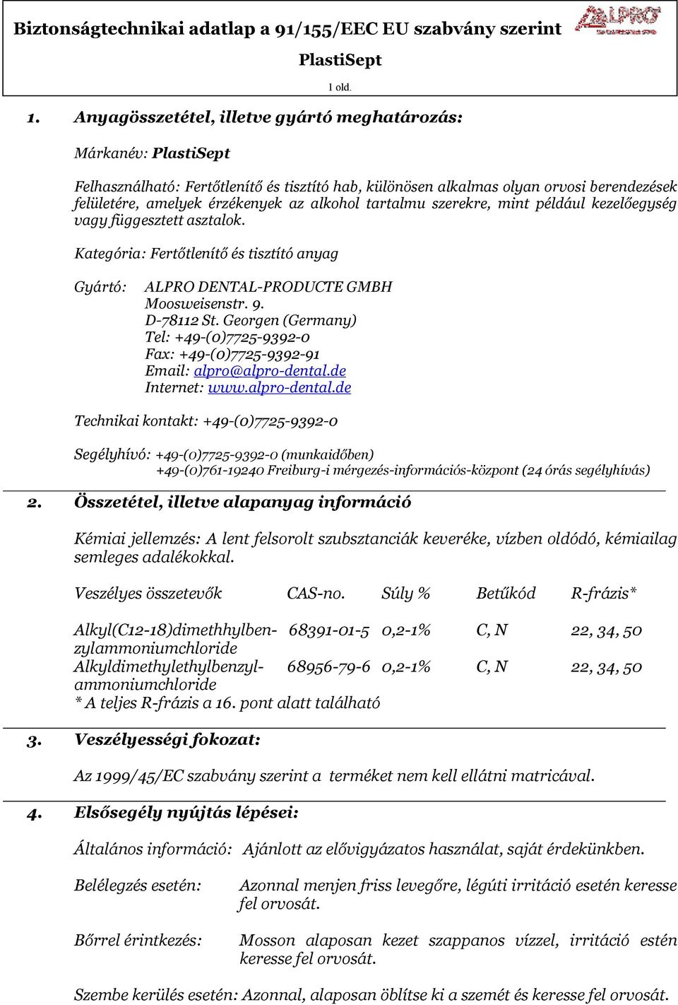 szerekre, mint például kezelőegység vagy függesztett asztalok. Kategória: Fertőtlenítő és tisztító anyag Gyártó: ALPRO DENTAL-PRODUCTE GMBH Moosweisenstr. 9. D-78112 St.