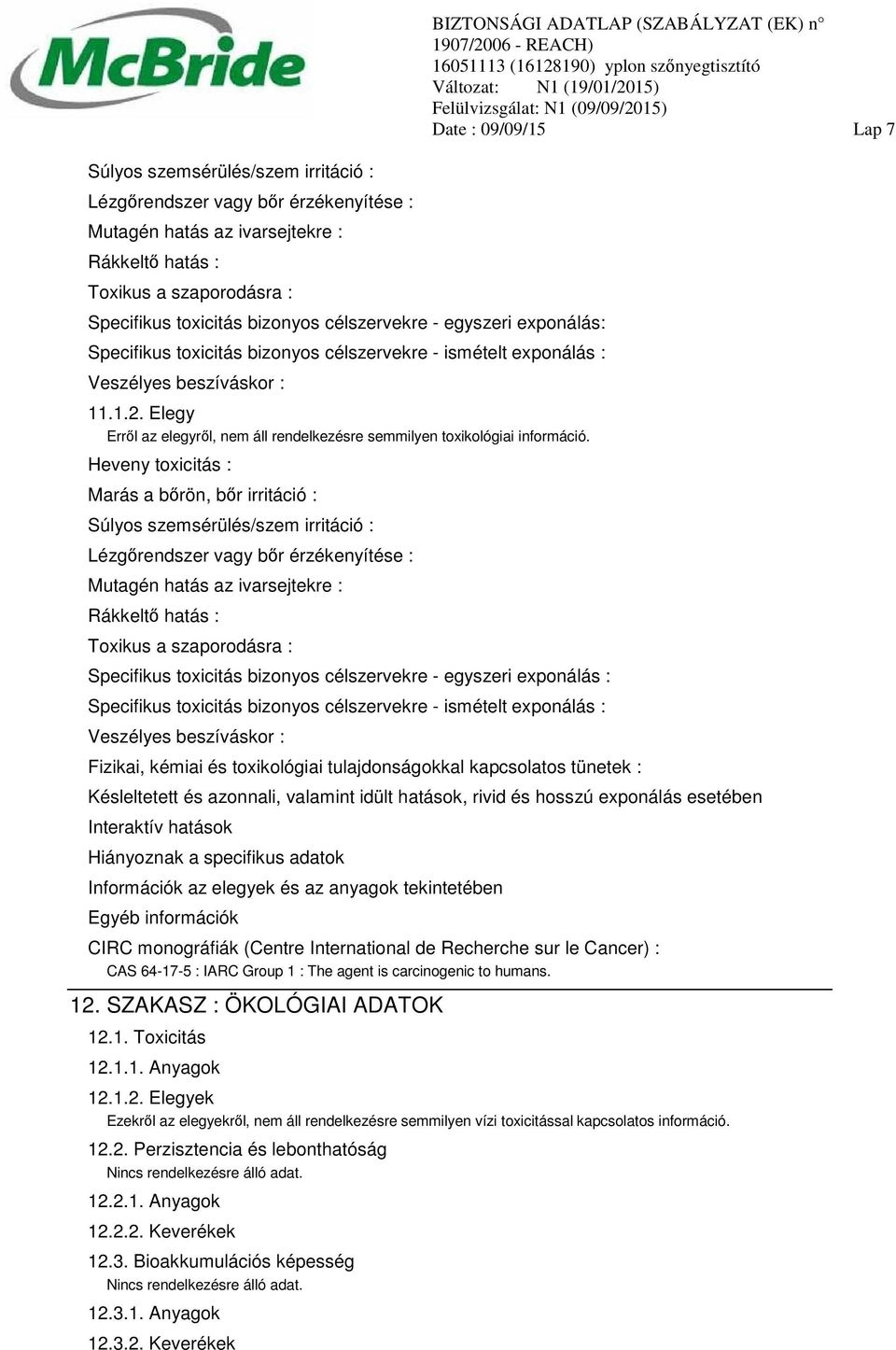 Heveny toxicitás : Marás a bőrön, bőr irritáció :  egyszeri exponálás : Specifikus toxicitás bizonyos célszervekre - ismételt exponálás : Veszélyes beszíváskor : Fizikai, kémiai és toxikológiai