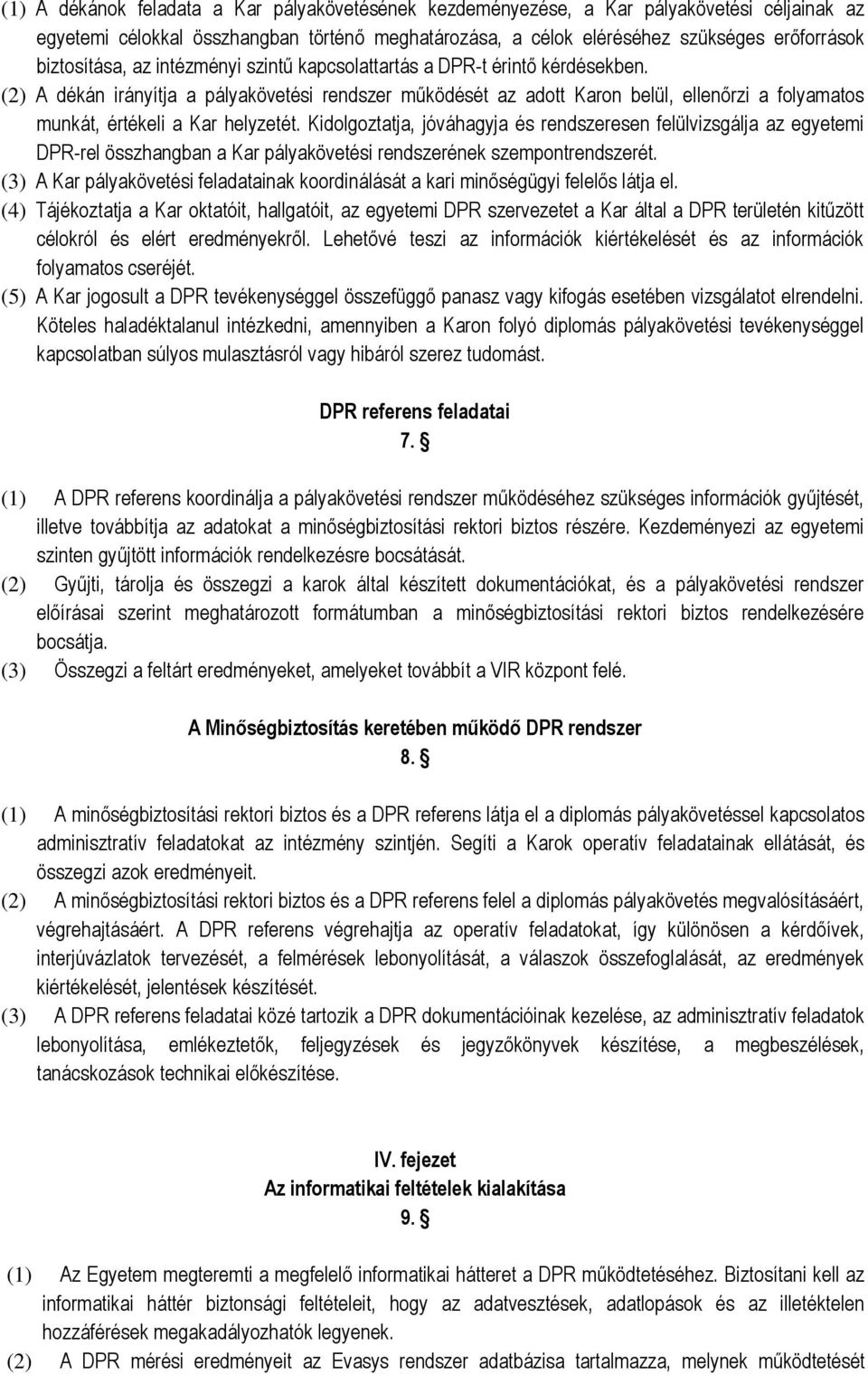 (2) A dékán irányítja a pályakövetési rendszer működését az adott Karon belül, ellenőrzi a folyamatos munkát, értékeli a Kar helyzetét.