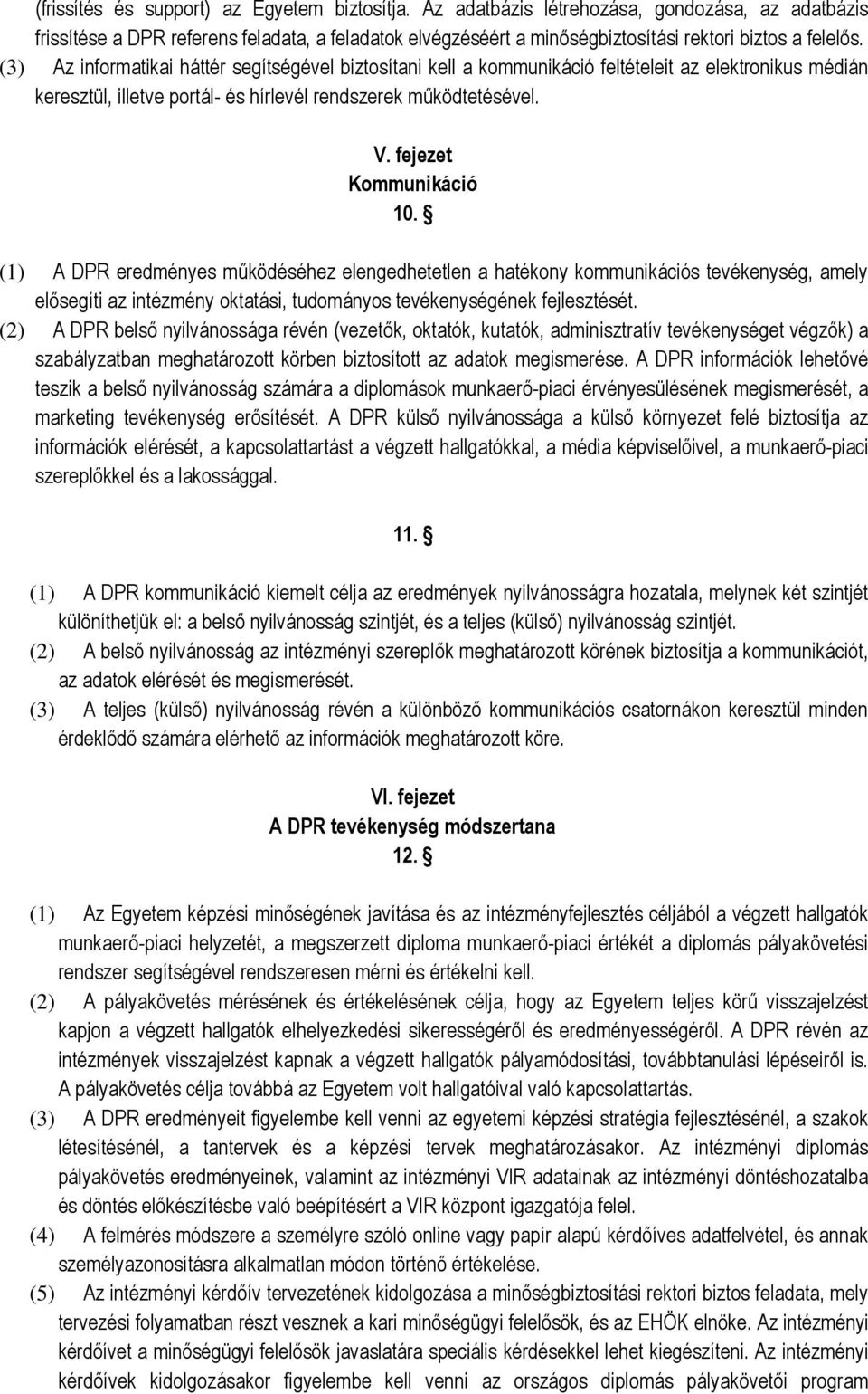 (3) Az informatikai háttér segítségével biztosítani kell a kommunikáció feltételeit az elektronikus médián keresztül, illetve portál- és hírlevél rendszerek működtetésével. V. fejezet Kommunikáció 10.