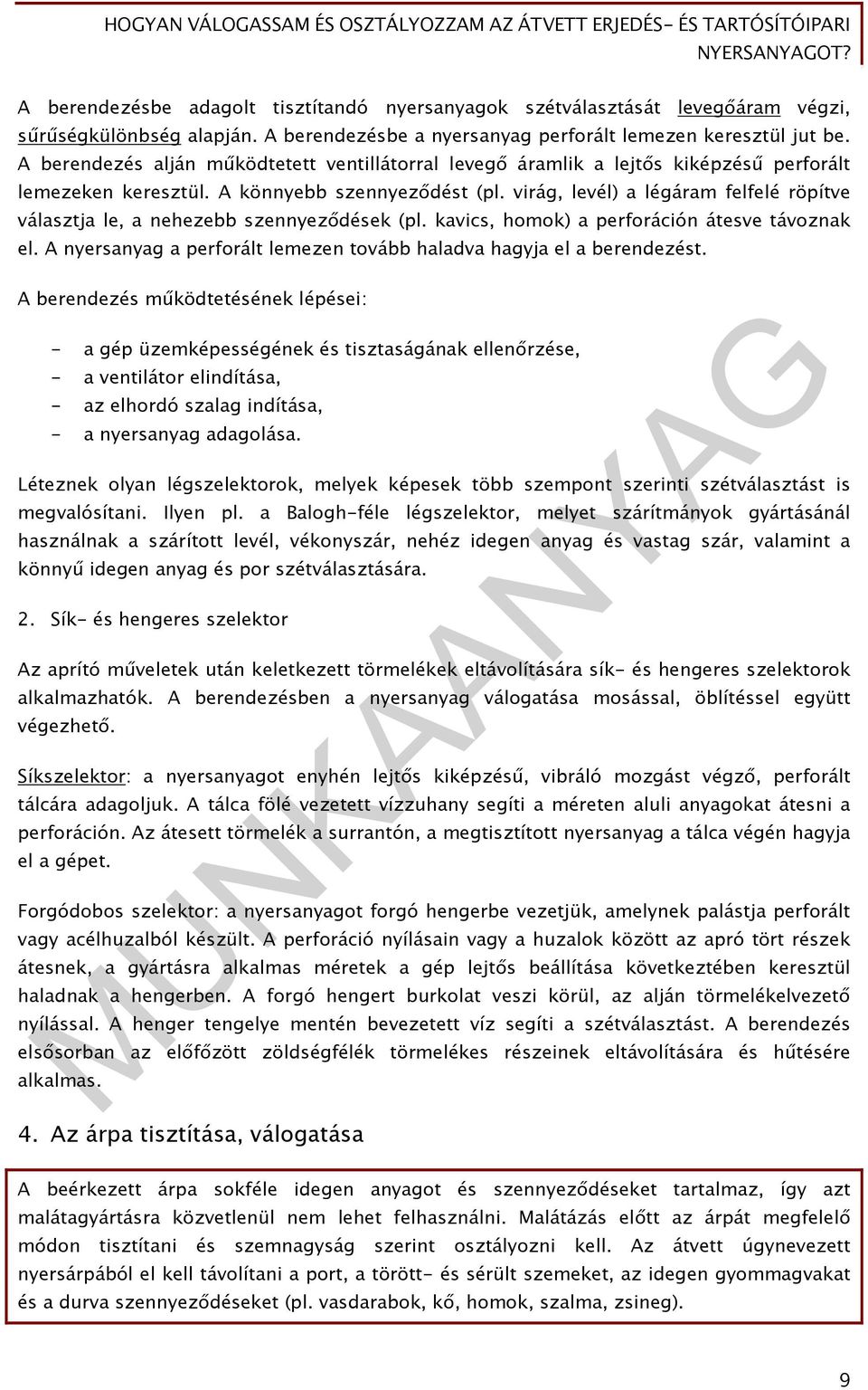 virág, levél) a légáram felfelé röpítve választja le, a nehezebb szennyeződések (pl. kavics, homok) a perforáción átesve távoznak el.