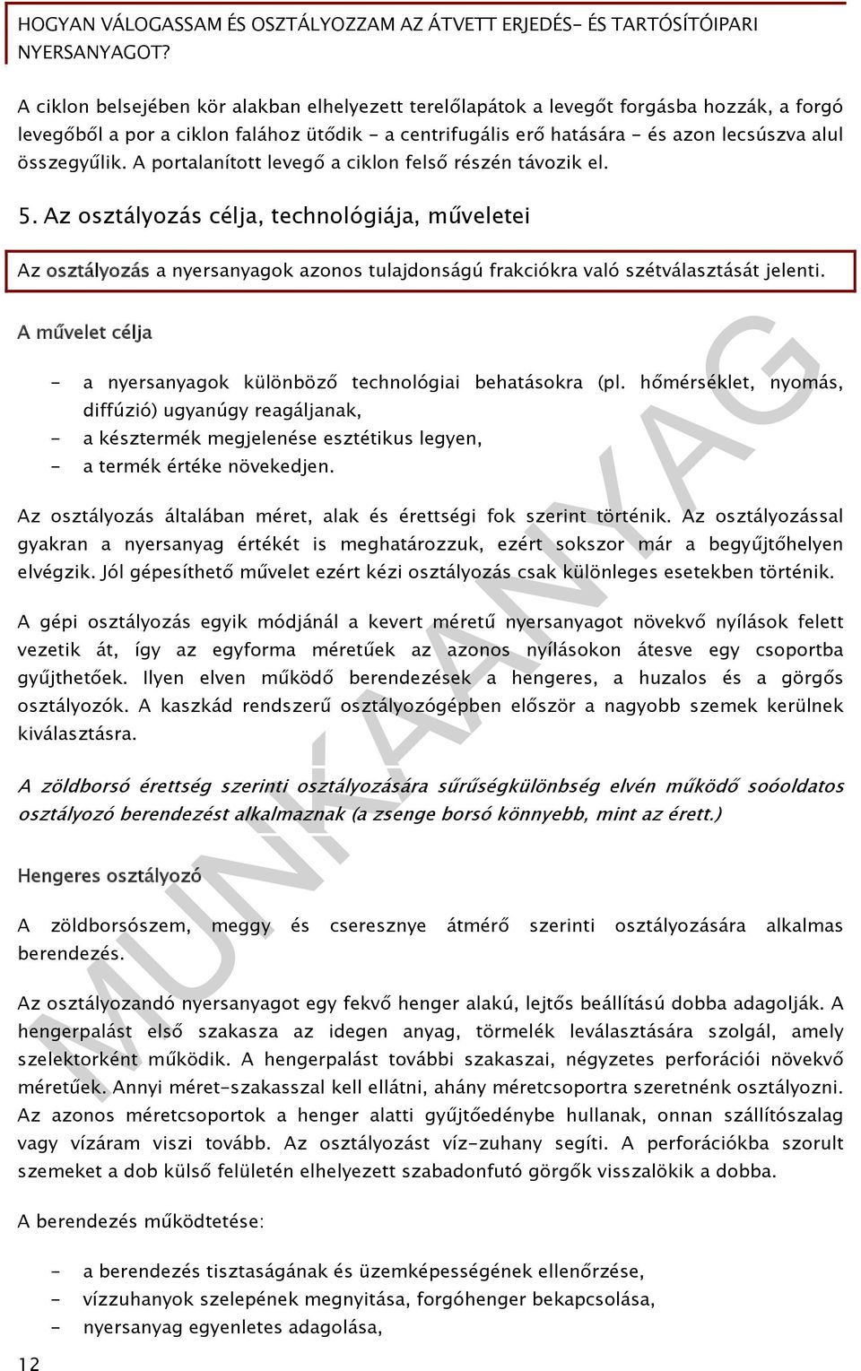 Az osztályozás célja, technológiája, műveletei Az osztályozás a nyersanyagok azonos tulajdonságú frakciókra való szétválasztását jelenti.