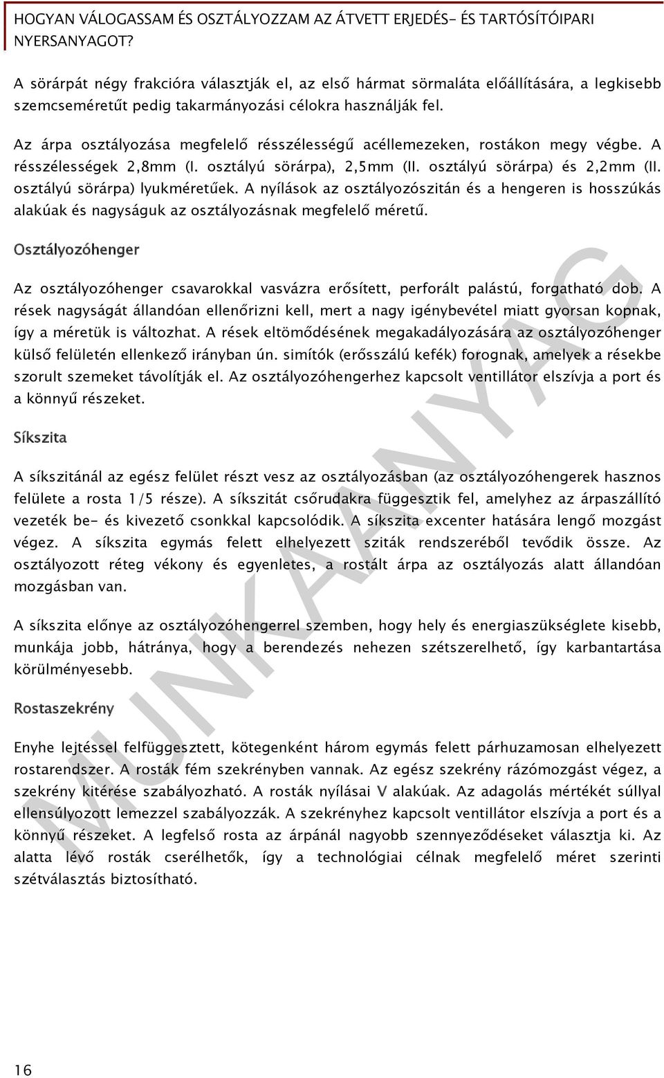 osztályú sörárpa) lyukméretűek. A nyílások az osztályozószitán és a hengeren is hosszúkás alakúak és nagyságuk az osztályozásnak megfelelő méretű.