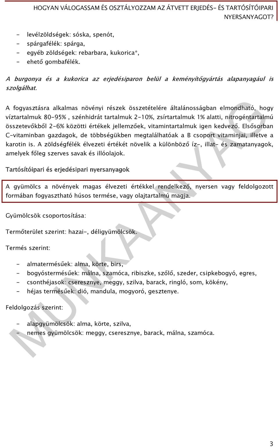 A fogyasztásra alkalmas növényi részek összetételére általánosságban elmondható, hogy víztartalmuk 80-95%, szénhidrát tartalmuk 2-10%, zsírtartalmuk 1% alatti, nitrogéntartalmú összetevőkből 2-6%