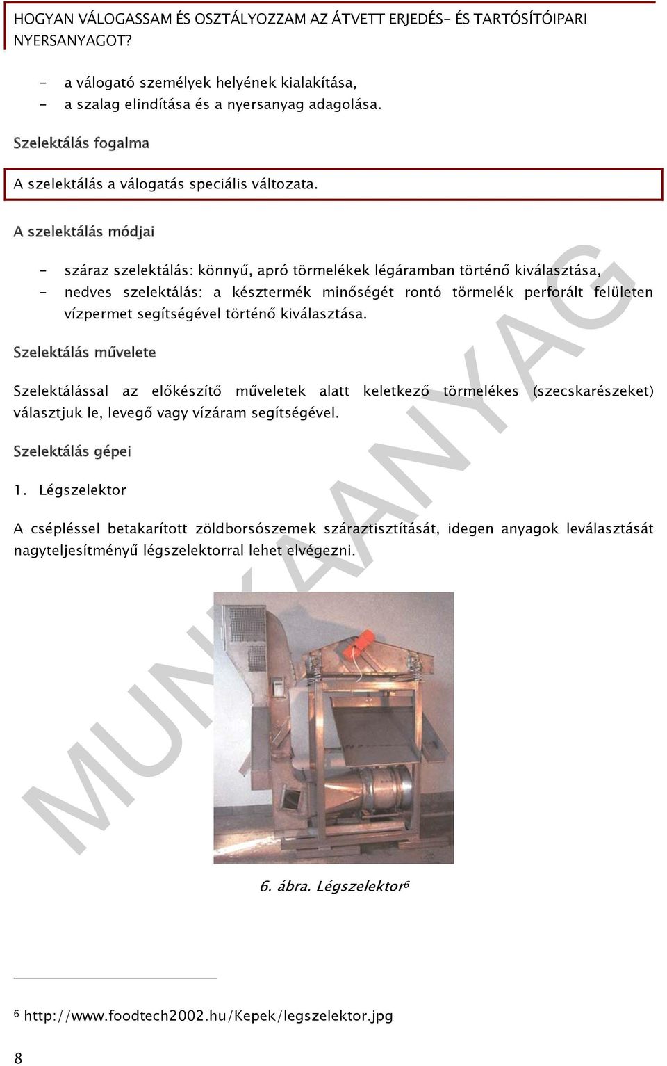 segítségével történő kiválasztása. Szelektálás művelete Szelektálással az előkészítő műveletek alatt keletkező törmelékes (szecskarészeket) választjuk le, levegő vagy vízáram segítségével.