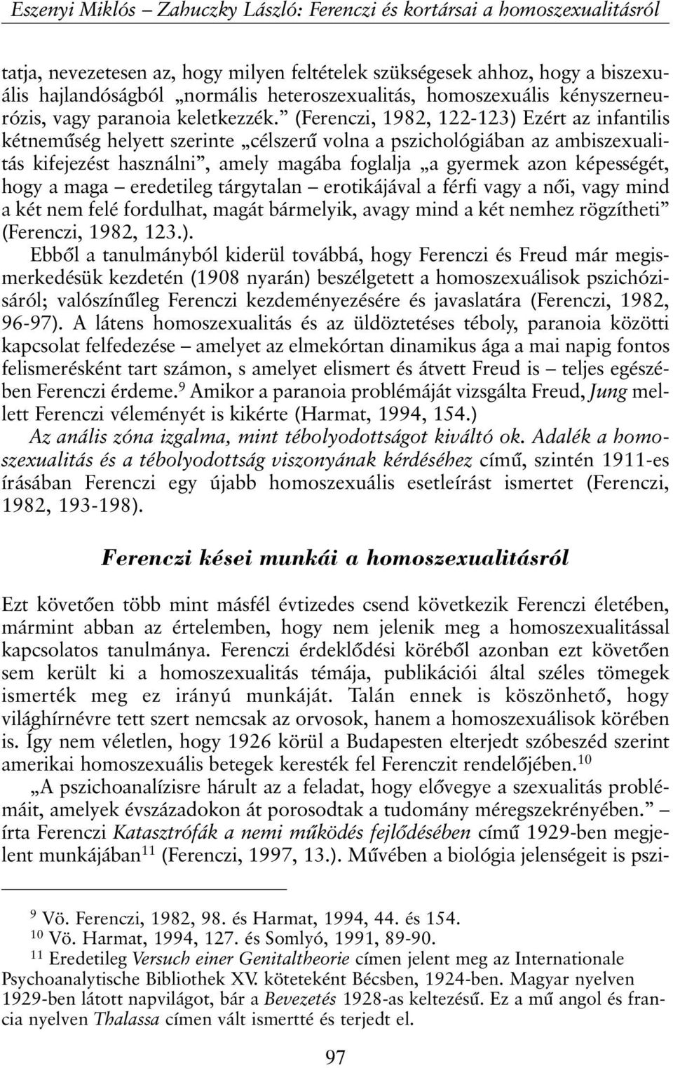 (Ferenczi, 1982, 122-123) Ezért az infantilis kétnemûség helyett szerinte célszerû volna a pszichológiában az ambiszexualitás kifejezést használni, amely magába foglalja a gyermek azon képességét,