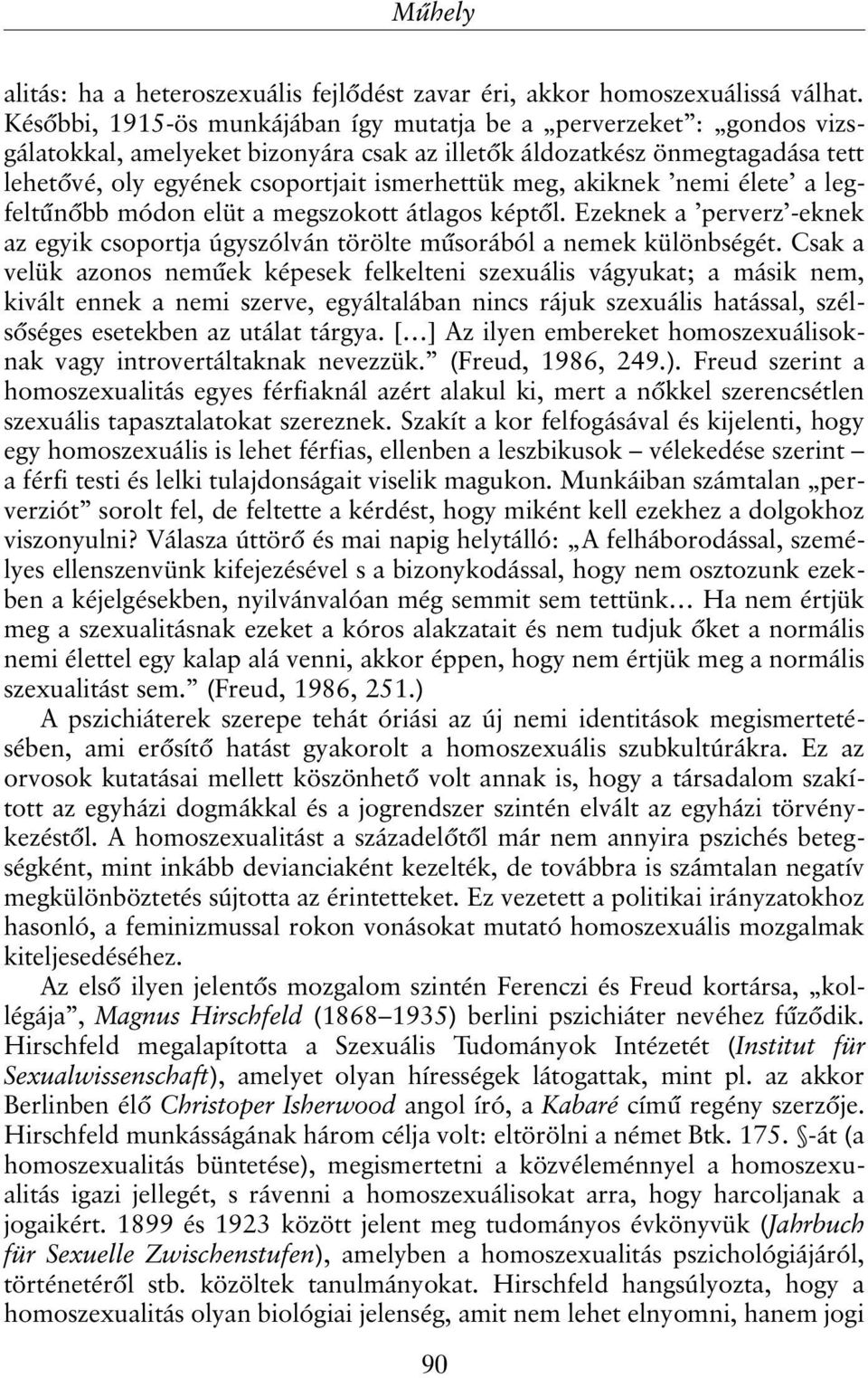 akiknek nemi élete a legfeltûnõbb módon elüt a megszokott átlagos képtõl. Ezeknek a perverz -eknek az egyik csoportja úgyszólván törölte mûsorából a nemek különbségét.