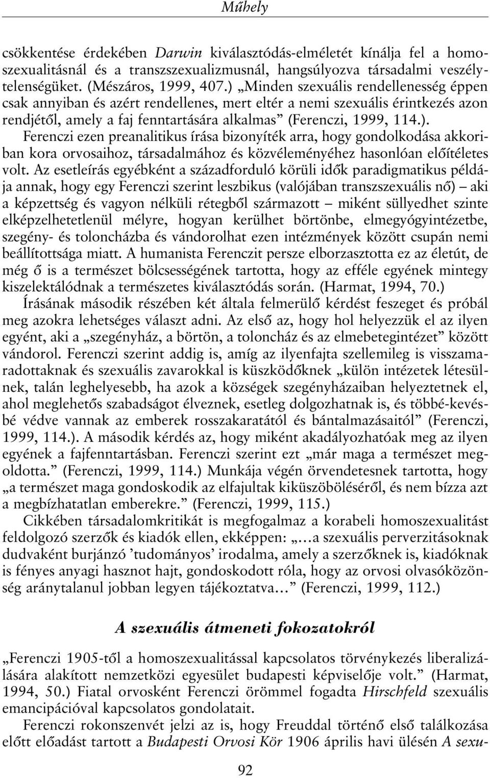 Az esetleírás egyébként a századforduló körüli idõk paradigmatikus példája annak, hogy egy Ferenczi szerint leszbikus (valójában transzszexuális nõ) aki a képzettség és vagyon nélküli rétegbõl