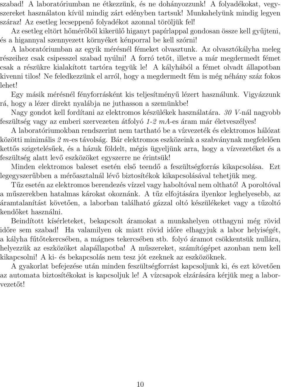 Az esetleg eltört hőmérőből kikerülő higanyt papírlappal gondosan össze kell gyűjteni, és a higannyal szennyezett környéket kénporral be kell szórni!