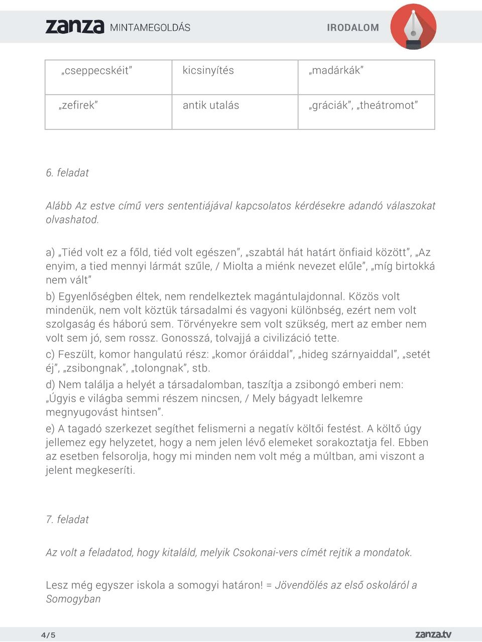 rendelkeztek magántulajdonnal. Közös volt mindenük, nem volt köztük társadalmi és vagyoni különbség, ezért nem volt szolgaság és háború sem.