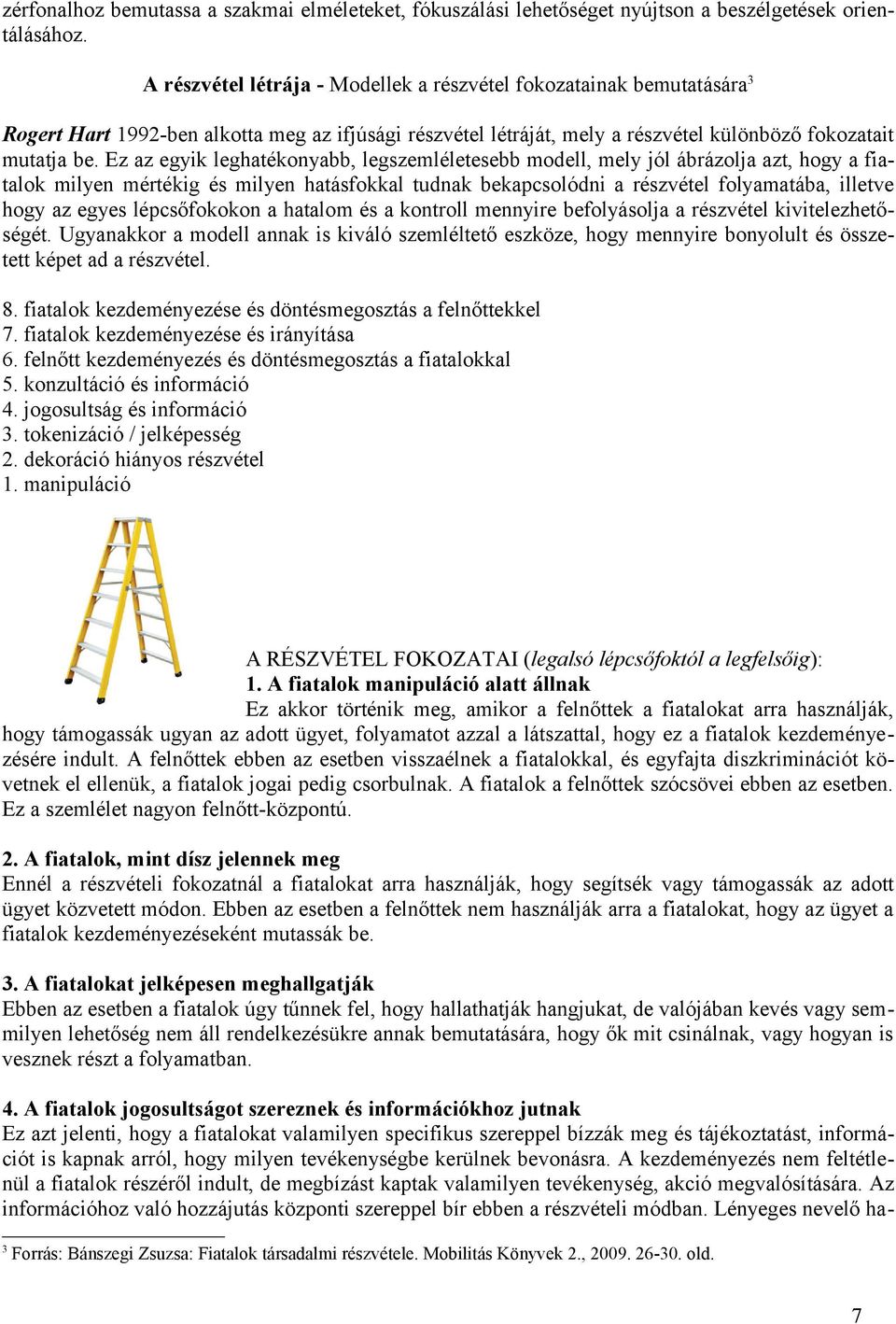 Ez az egyik leghatékonyabb, legszemléletesebb modell, mely jól ábrázolja azt, hogy a fiatalok milyen mértékig és milyen hatásfokkal tudnak bekapcsolódni a részvétel folyamatába, illetve hogy az egyes