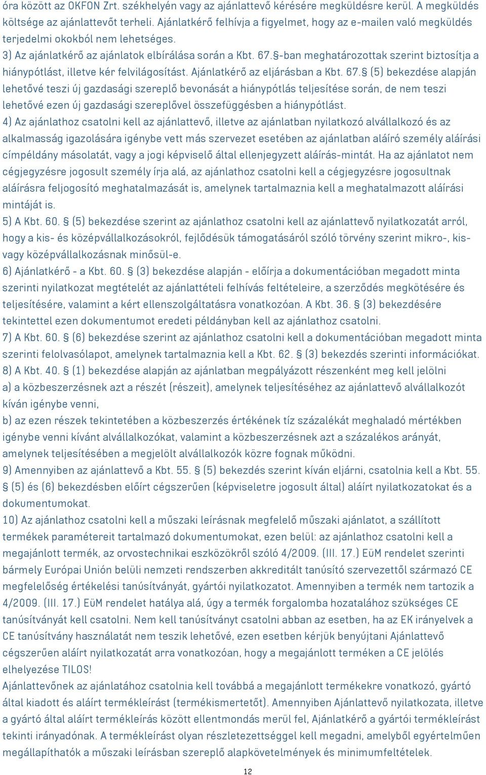 -ban meghatározottak szerint biztosítja a hiánypótlást, illetve kér felvilágosítást. Ajánlatkérő az eljárásban a Kbt. 67.