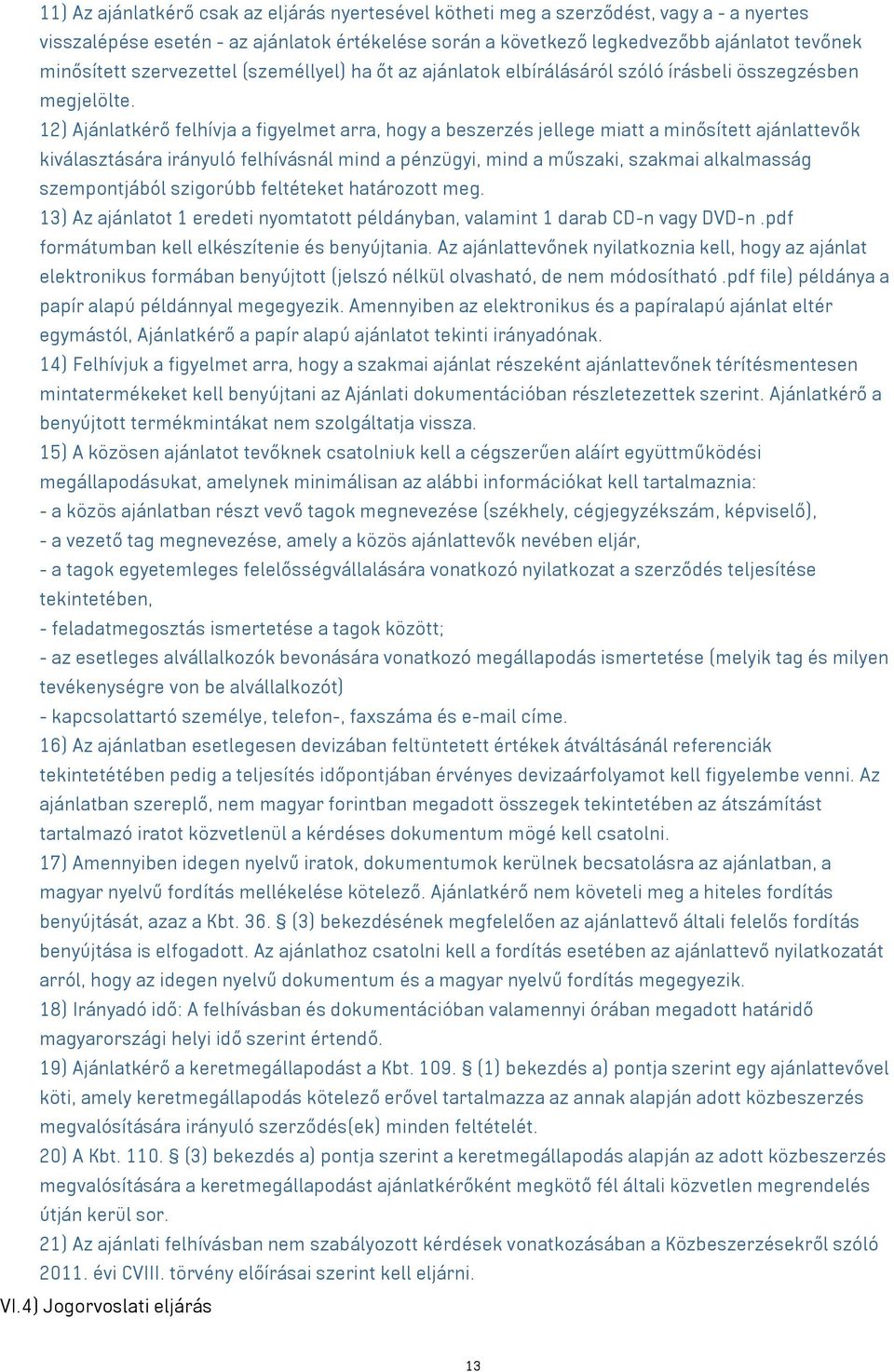 12) Ajánlatkérő felhívja a figyelmet arra, hogy a beszerzés jellege miatt a minősített ajánlattevők kiválasztására irányuló felhívásnál mind a pénzügyi, mind a műszaki, szakmai alkalmasság