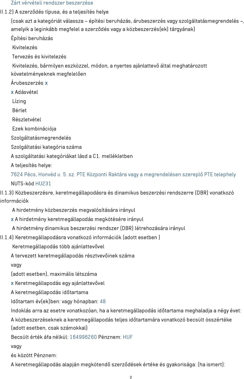 közbeszerzés(ek) tárgyának) Építési beruházás Kivitelezés Tervezés és kivitelezés Kivitelezés, bármilyen eszközzel, módon, a nyertes ajánlattevő által meghatározott követelményeknek megfelelően