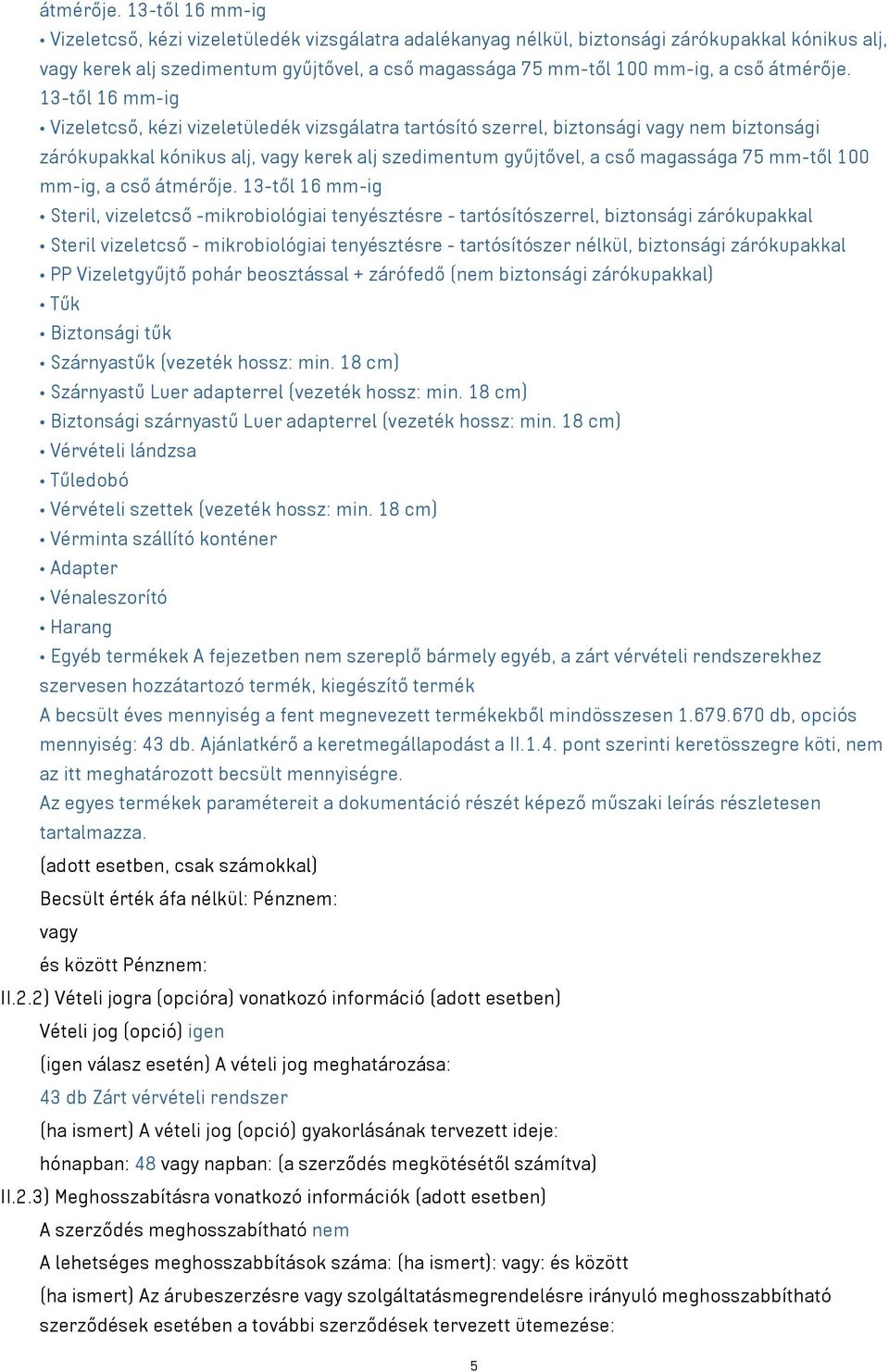 13-től 16 mm-ig Vizeletcső, kézi vizeletüledék vizsgálatra tartósító szerrel, biztonsági vagy nem biztonsági zárókupakkal kónikus alj, vagy kerek alj szedimentum gyűjtővel, a cső magassága 75 mm-től