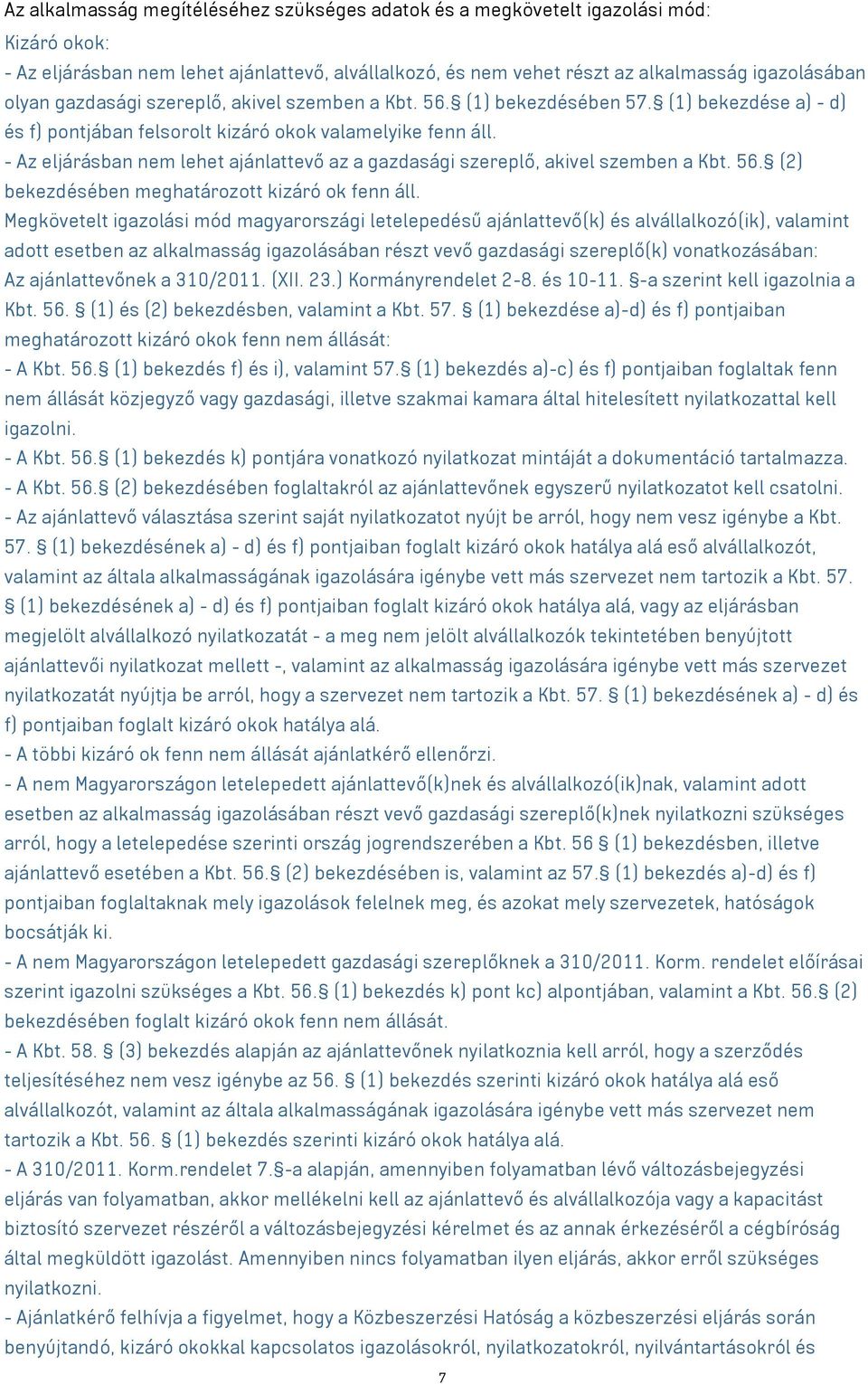 - Az eljárásban nem lehet ajánlattevő az a gazdasági szereplő, akivel szemben a Kbt. 56. (2) bekezdésében meghatározott kizáró ok fenn áll.