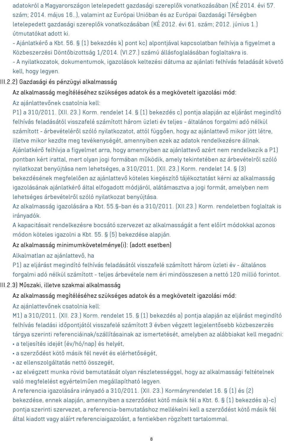 56. (1) bekezdés k) pont kc) alpontjával kapcsolatban felhívja a figyelmet a Közbeszerzési Döntőbizottság 1/2014. (VI.27.) számú állásfoglalásában foglaltakra is.