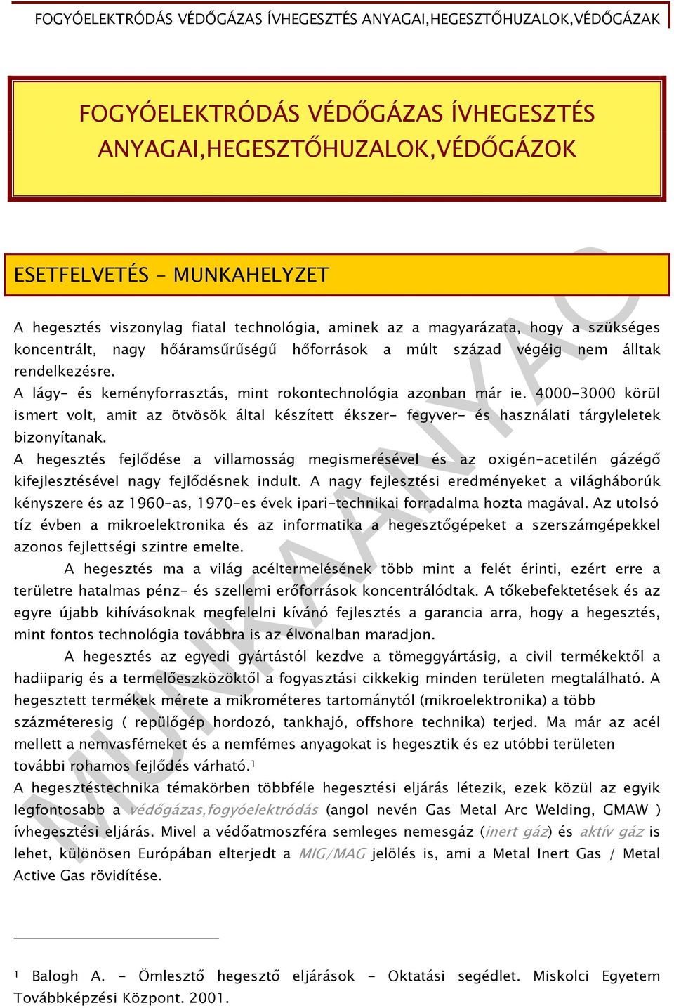 4000-3000 körül ismert volt, amit az ötvösök által készített ékszer- fegyver- és használati tárgyleletek bizonyítanak.