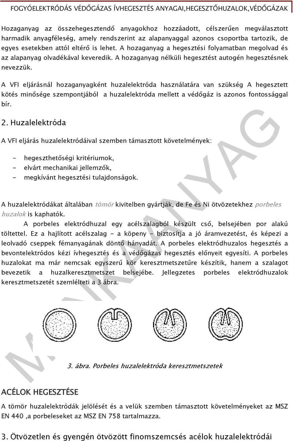 A VFI eljárásnál hozaganyagként huzalelektróda használatára van szükség A hegesztett kötés minősége szempontjából a huzalelektróda mellett a védőgáz is azonos fontossággal bír. 2.