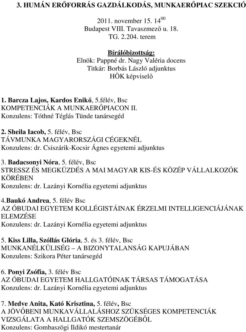 Csiszárik-Kocsir Ágnes egyetemi adjunktus 3. Badacsonyi Nóra, 5. félév, Bsc STRESSZ ÉS MEGKÜZDÉS A MAI MAGYAR KIS-ÉS KÖZÉP VÁLLALKOZÓK KÖRÉBEN 4.Baukó Andrea, 5.