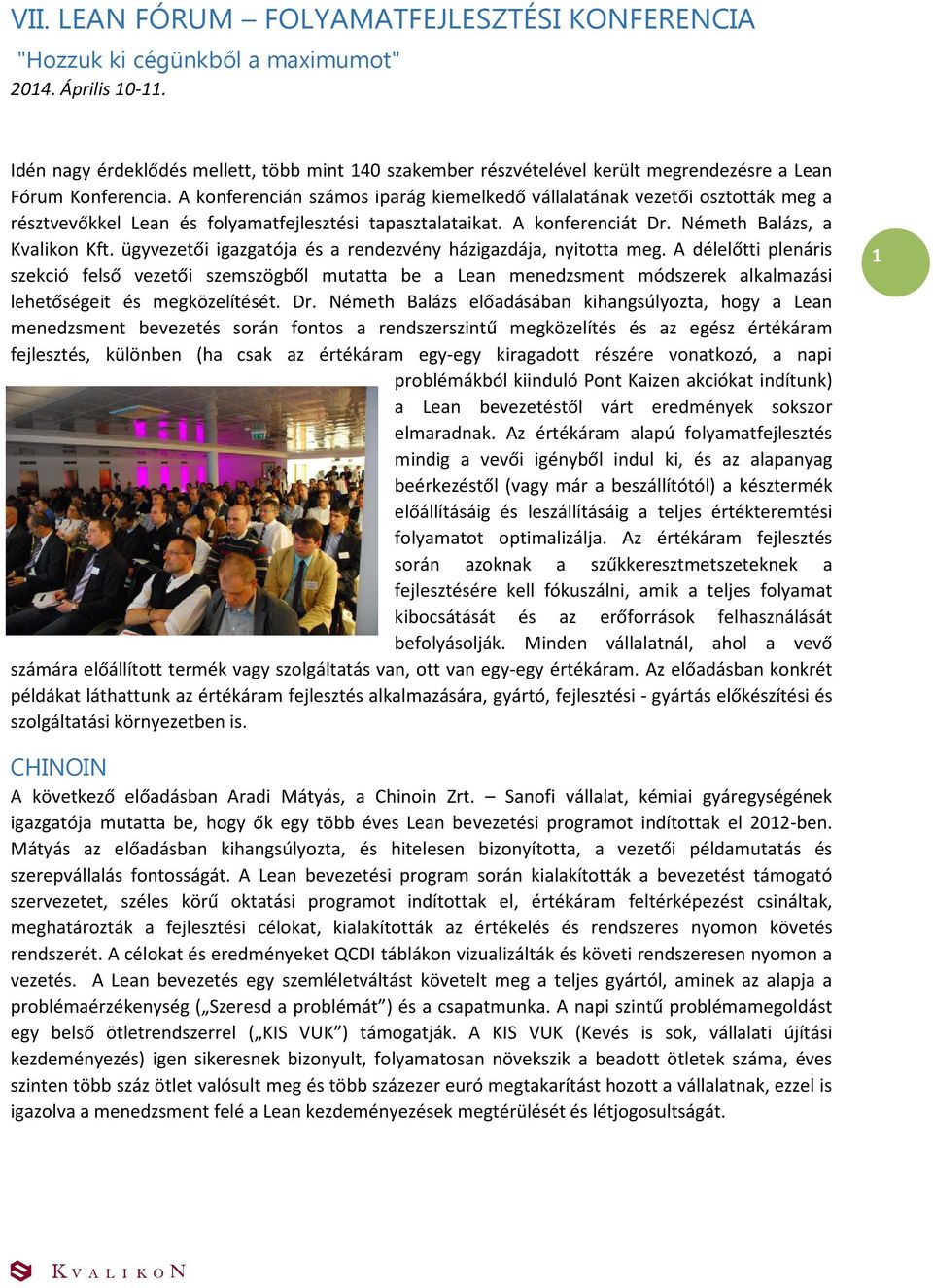 A konferencián számos iparág kiemelkedő vállalatának vezetői osztották meg a résztvevőkkel Lean és folyamatfejlesztési tapasztalataikat. A konferenciát Dr. Németh Balázs, a Kvalikon Kft.