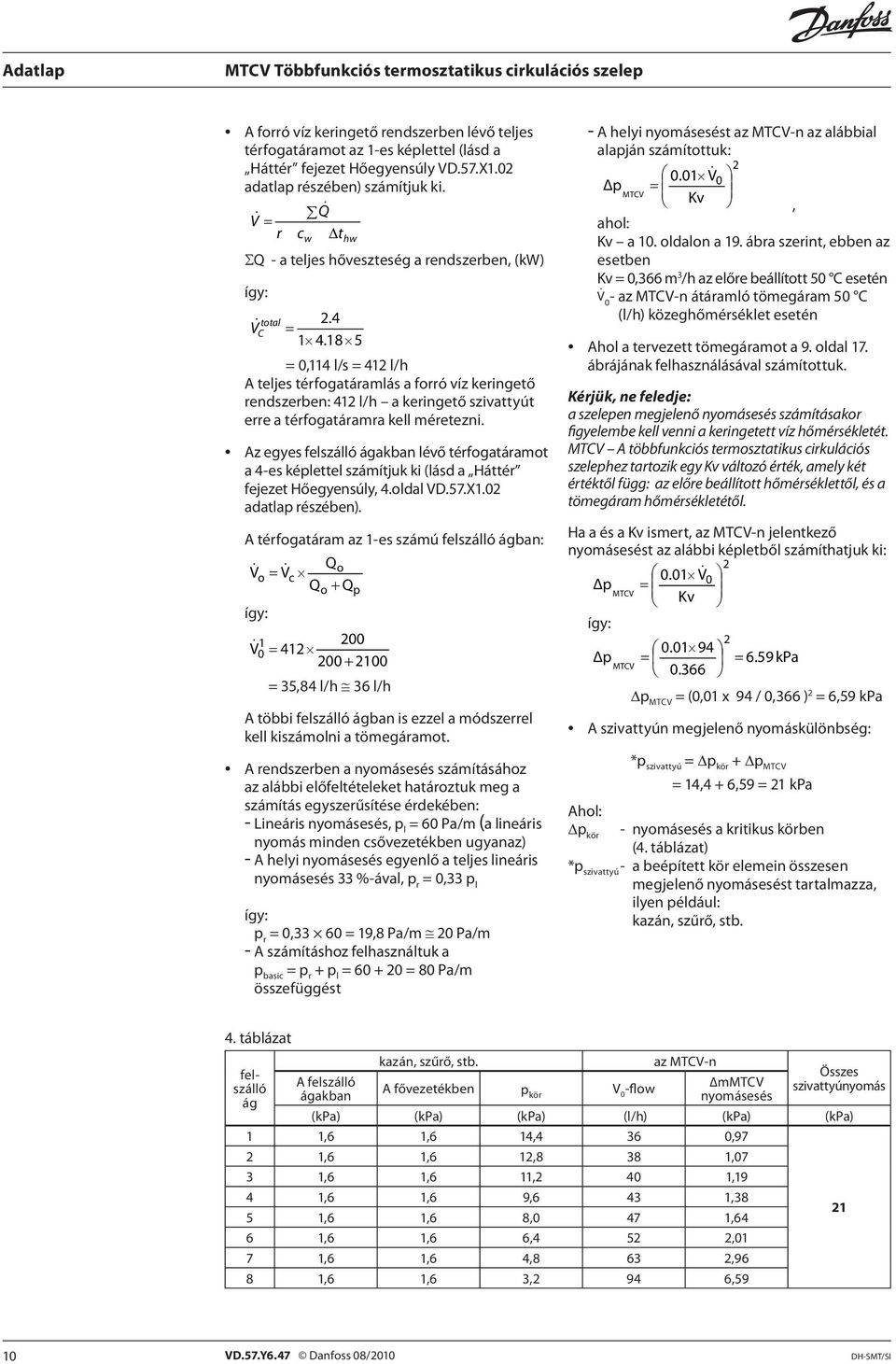 18 5 = 0,114 l/s = 41 l/h A teljes térfogatáramlás a forró víz keringető rendszerben: 41 l/h a keringető szivattyút erre a térfogatáramra kell méretezni.