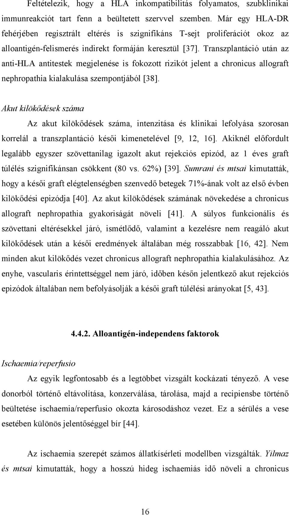 Transzplantáció után az anti-hla antitestek megjelenése is fokozott rizikót jelent a chronicus allograft nephropathia kialakulása szempontjából [38].