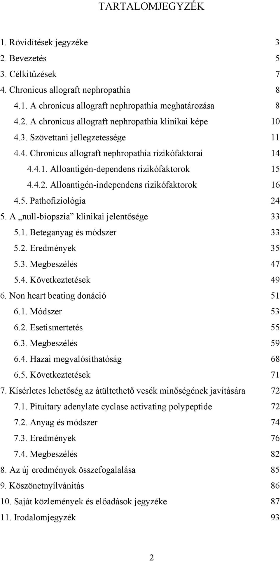 A null-biopszia klinikai jelentősége 33 5.1. Beteganyag és módszer 33 5.2. Eredmények 35 5.3. Megbeszélés 47 5.4. Következtetések 49 6. Non heart beating donáció 51 6.1. Módszer 53 6.2. Esetismertetés 55 6.