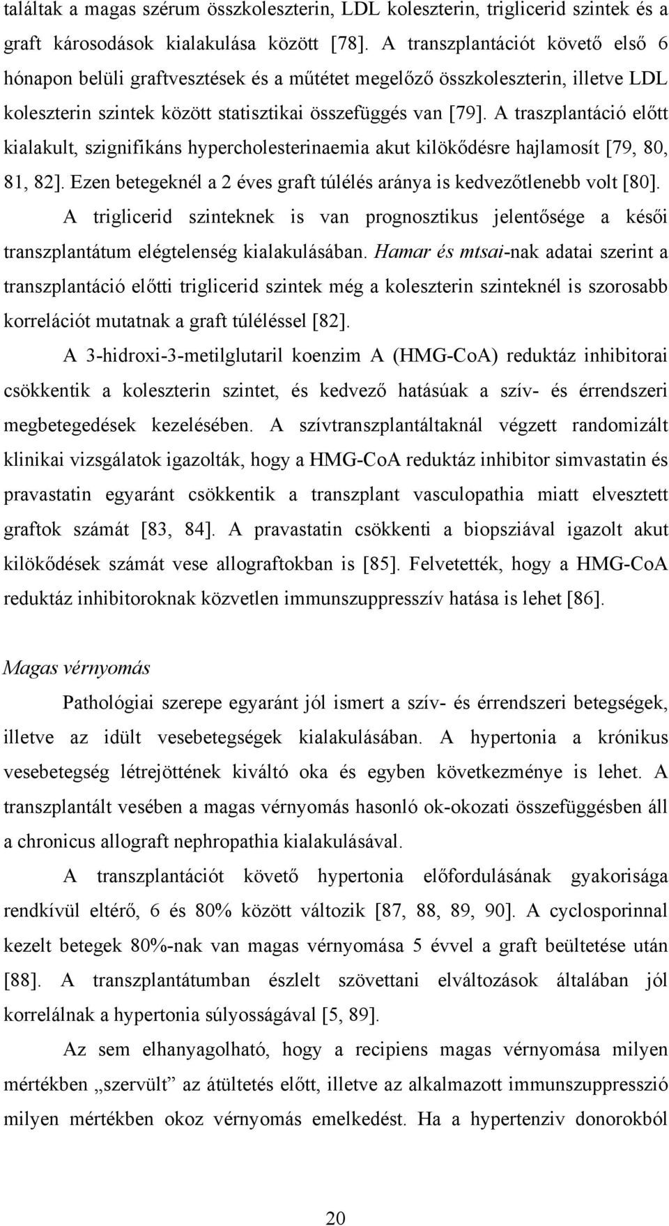 A traszplantáció előtt kialakult, szignifikáns hypercholesterinaemia akut kilökődésre hajlamosít [79, 80, 81, 82]. Ezen betegeknél a 2 éves graft túlélés aránya is kedvezőtlenebb volt [80].