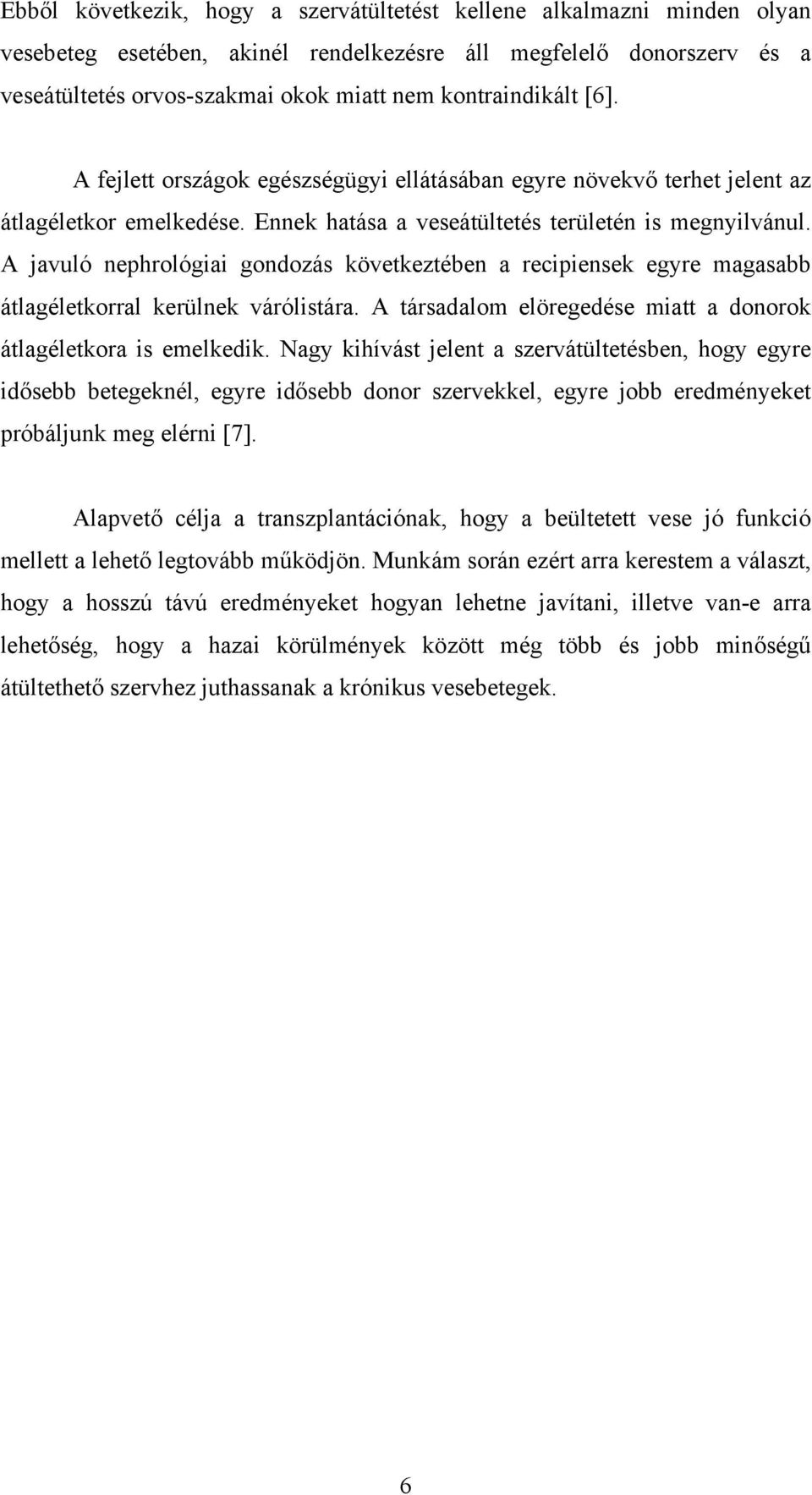 A javuló nephrológiai gondozás következtében a recipiensek egyre magasabb átlagéletkorral kerülnek várólistára. A társadalom elöregedése miatt a donorok átlagéletkora is emelkedik.