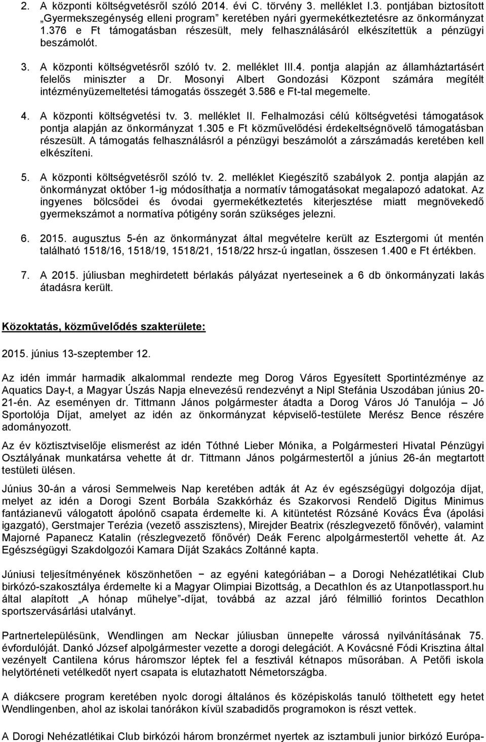 pontja alapján az államháztartásért felelős miniszter a Dr. Mosonyi Albert Gondozási Központ számára megítélt intézményüzemeltetési támogatás összegét 3.586 e Ft-tal megemelte. 4.