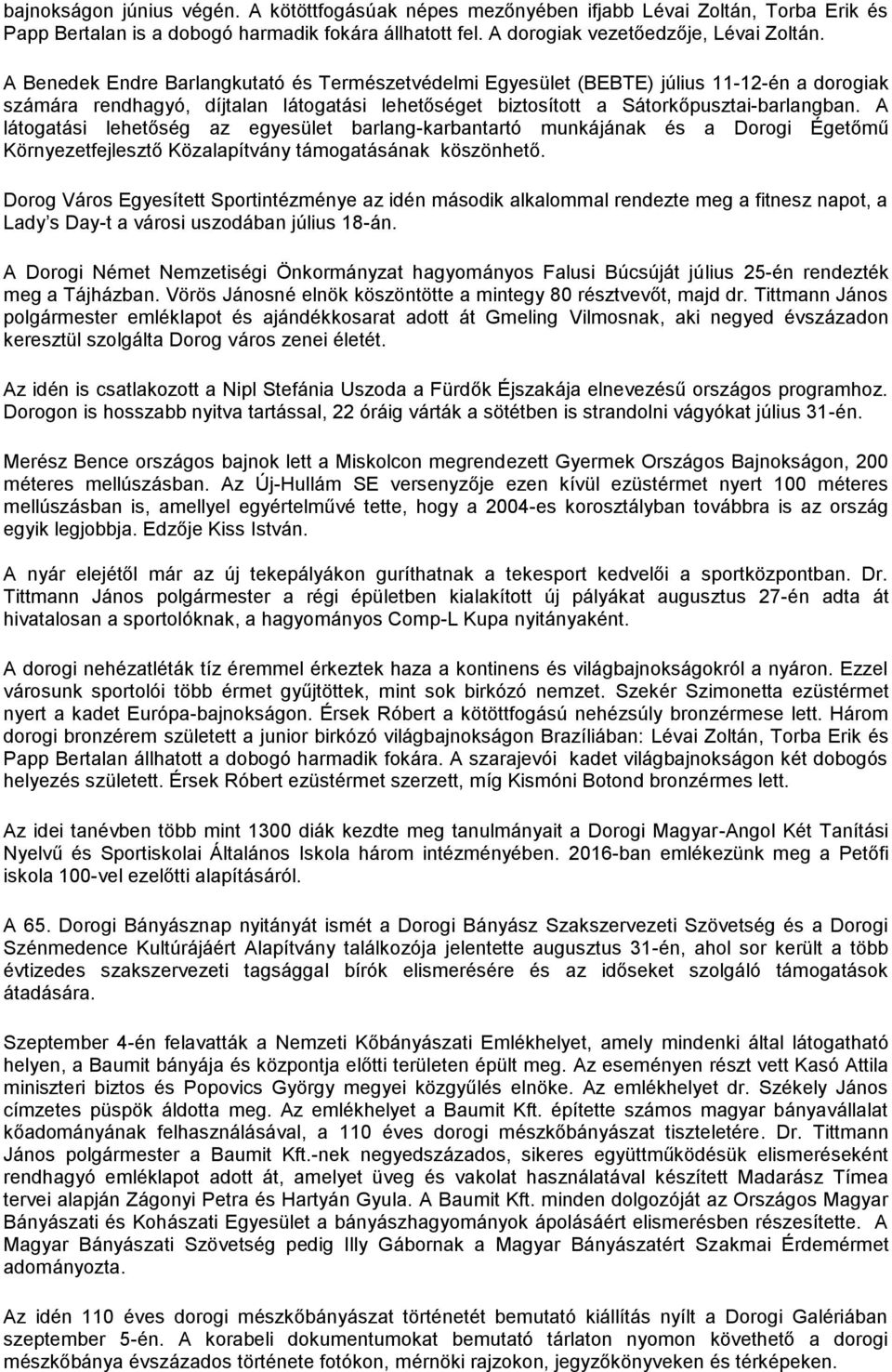 A látogatási lehetőség az egyesület barlang-karbantartó munkájának és a Dorogi Égetőmű Környezetfejlesztő Közalapítvány támogatásának köszönhető.