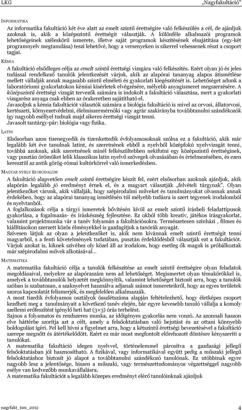 sikerrel vehessenek részt a csoport tagjai. KÉMIA A fakultáció elsődleges célja az emelt szintű érettségi vizsgára való felkészítés.