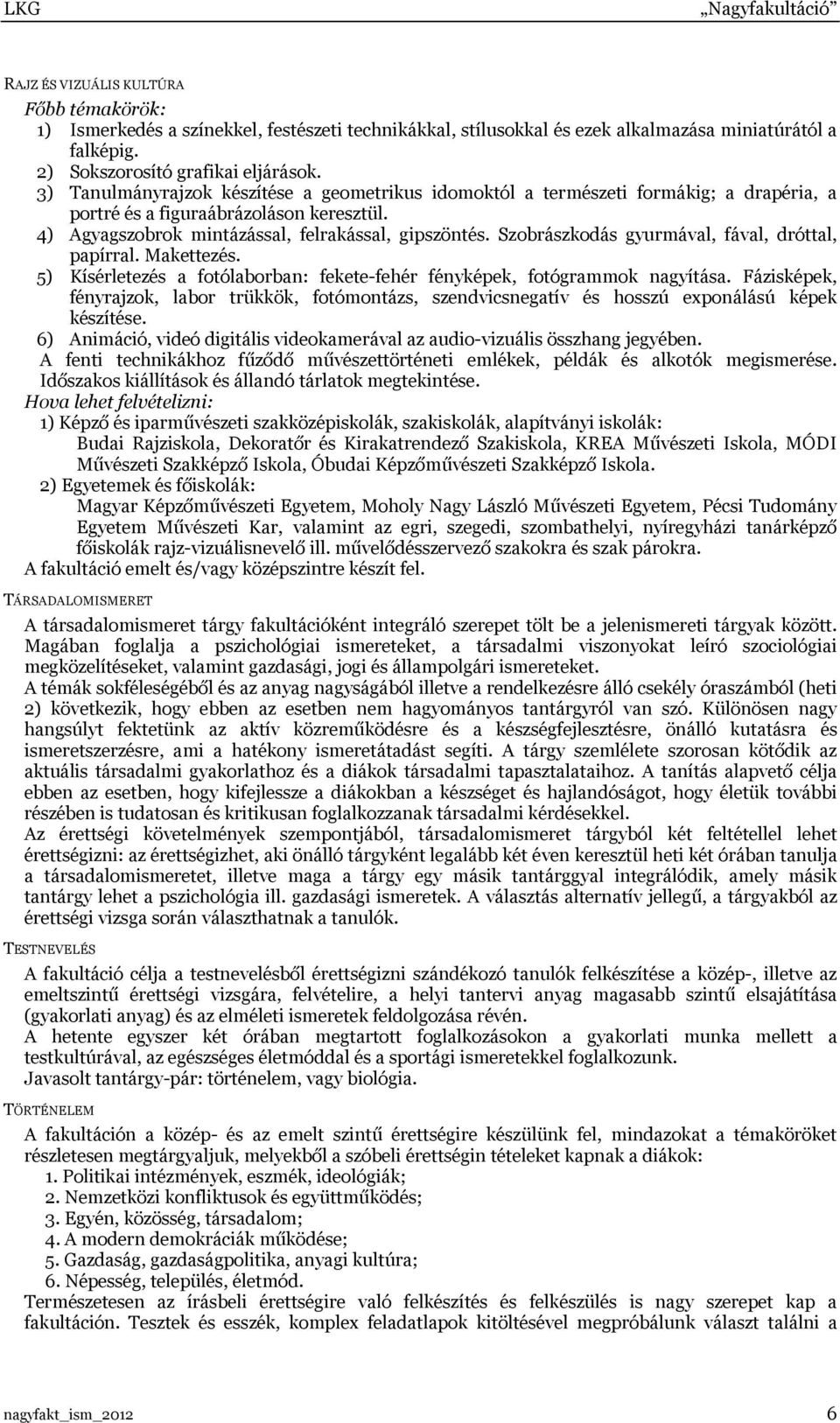 Szobrászkodás gyurmával, fával, dróttal, papírral. Makettezés. 5) Kísérletezés a fotólaborban: fekete-fehér fényképek, fotógrammok nagyítása.