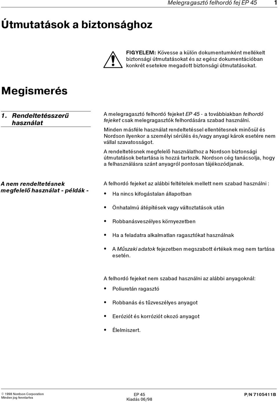 Minden másféle használat rendeltetéssel ellentétesnek minősül és Nordson ilyenkor a személyi sérülés és/vagy anyagi károk esetére nem vállal szavatosságot.