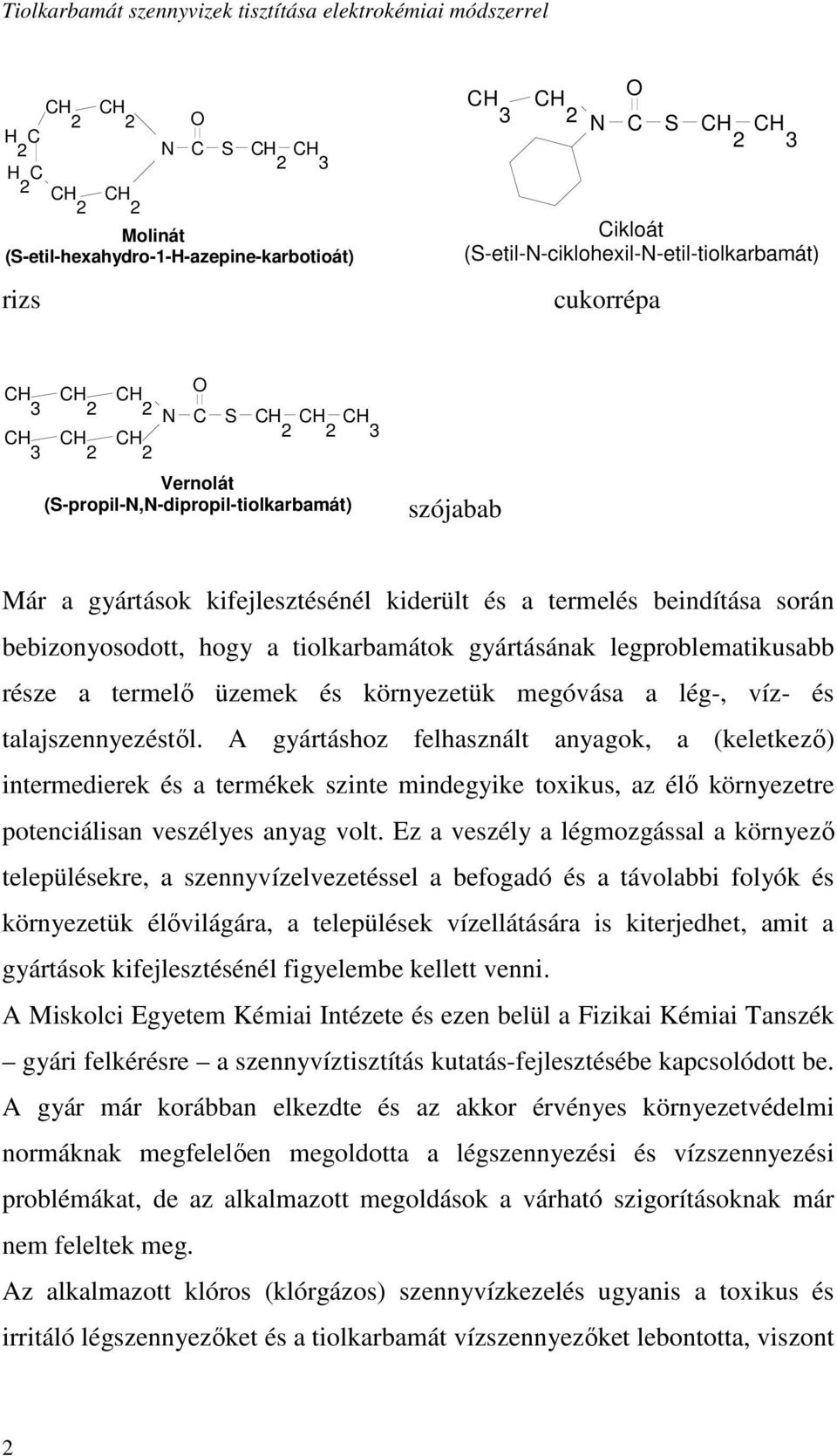 tiolkarbamátok gyártásának legproblematikusabb része a termelı üzemek és környezetük megóvása a lég-, víz- és talajszennyezéstıl.