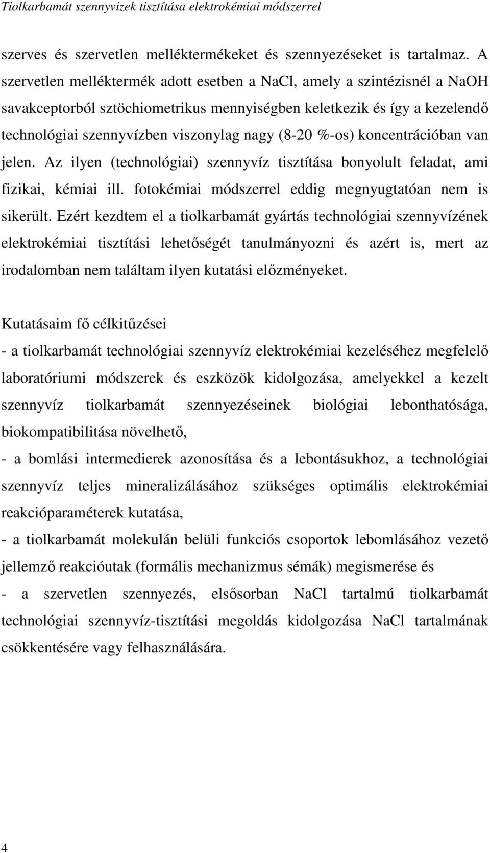 %-os) koncentrációban van jelen. Az ilyen (technológiai) szennyvíz tisztítása bonyolult feladat, ami fizikai, kémiai ill. fotokémiai módszerrel eddig megnyugtatóan nem is sikerült.