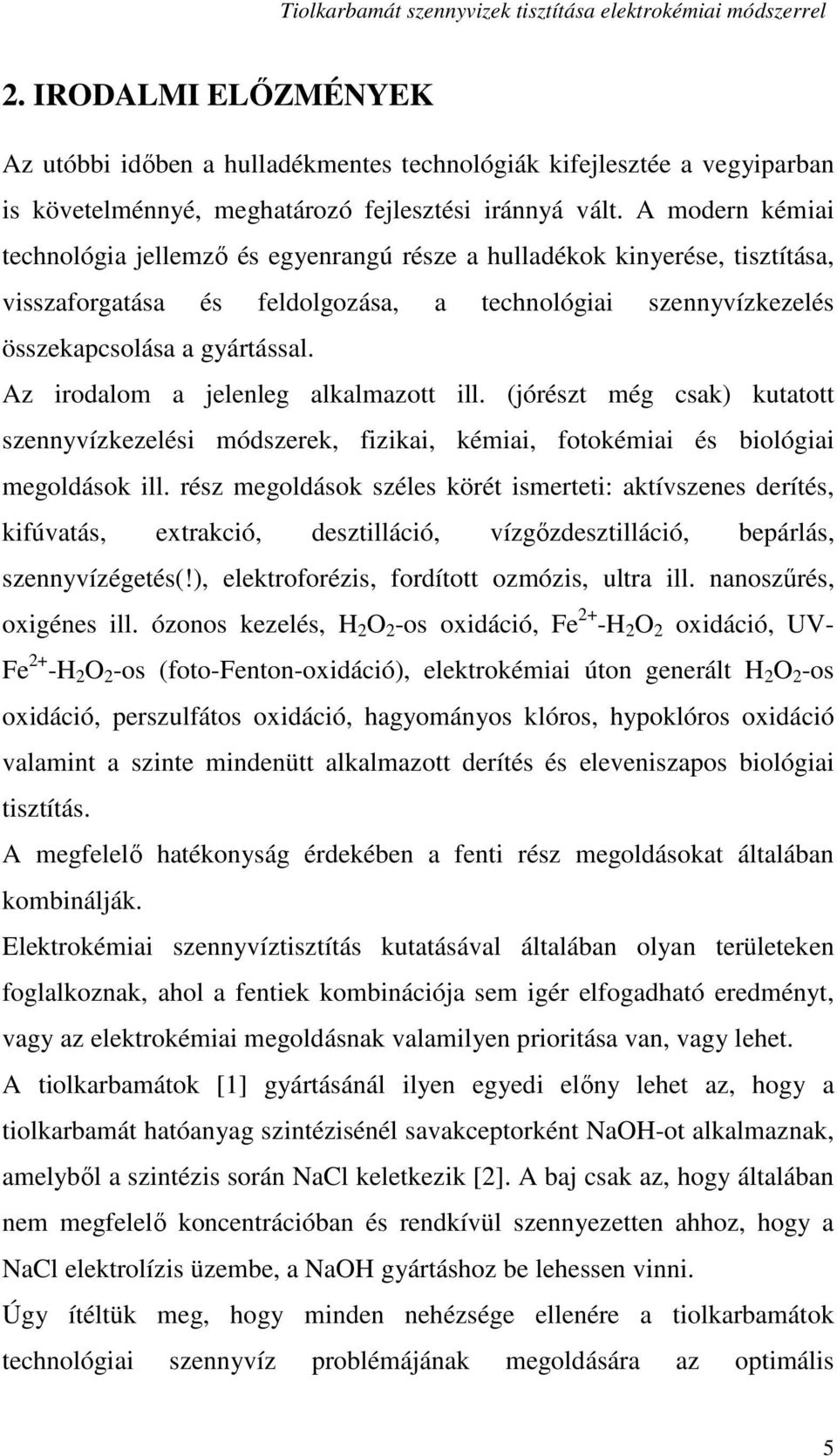 Az irodalom a jelenleg alkalmazott ill. (jórészt még csak) kutatott szennyvízkezelési módszerek, fizikai, kémiai, fotokémiai és biológiai megoldások ill.