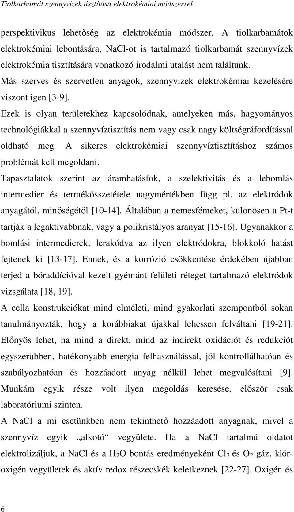 Más szerves és szervetlen anyagok, szennyvizek elektrokémiai kezelésére viszont igen [3-9].