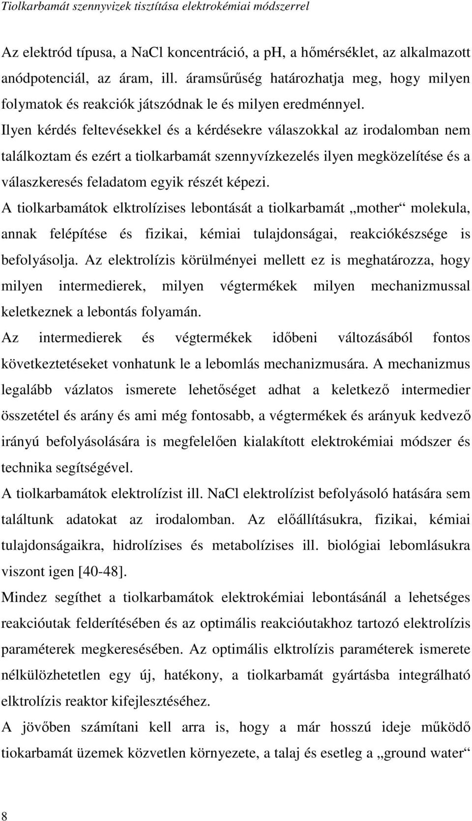 Ilyen kérdés feltevésekkel és a kérdésekre válaszokkal az irodalomban nem találkoztam és ezért a tiolkarbamát szennyvízkezelés ilyen megközelítése és a válaszkeresés feladatom egyik részét képezi.
