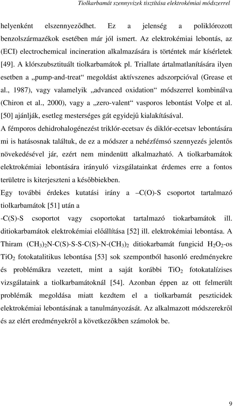 Triallate ártalmatlanítására ilyen esetben a pump-and-treat megoldást aktívszenes adszorpcióval (Grease et al., 1987), vagy valamelyik advanced oxidation módszerrel kombinálva (Chiron et al.