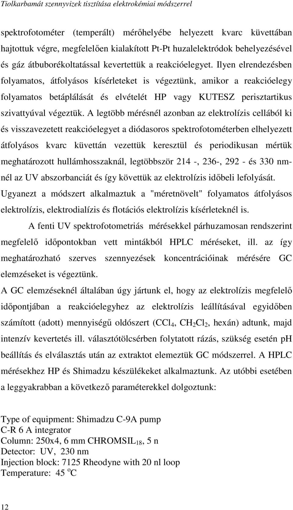 A legtöbb mérésnél azonban az elektrolízis cellából ki és visszavezetett reakcióelegyet a diódasoros spektrofotométerben elhelyezett átfolyásos kvarc küvettán vezettük keresztül és periodikusan