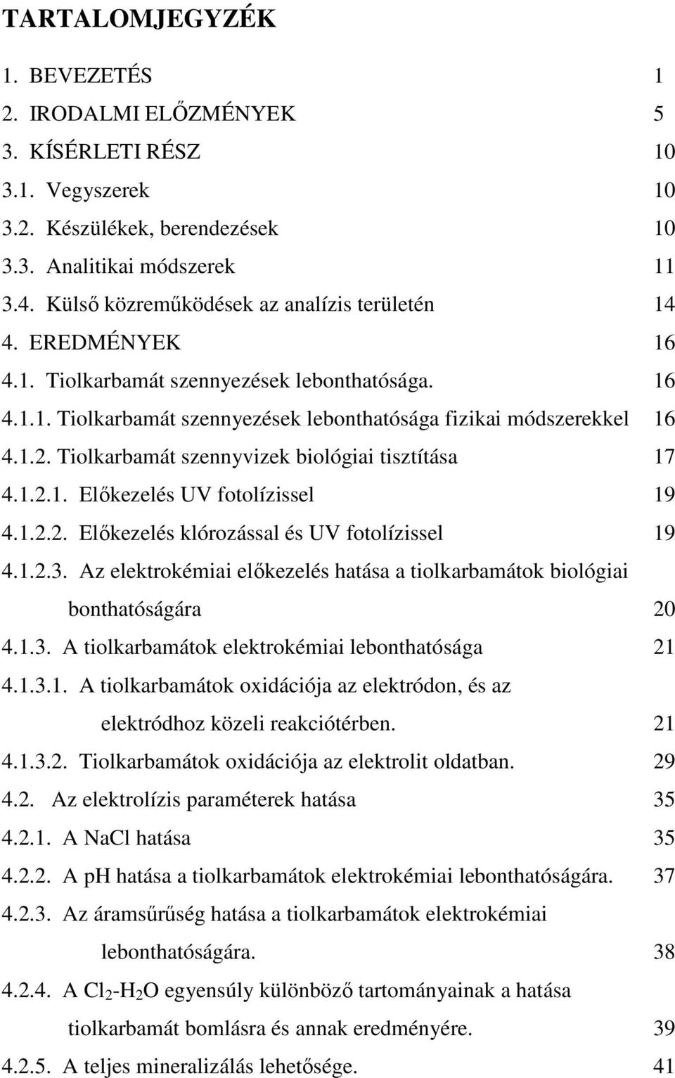 Tiolkarbamát szennyvizek biológiai tisztítása 17 4.1.2.1. Elıkezelés UV fotolízissel 19 4.1.2.2. Elıkezelés klórozással és UV fotolízissel 19 4.1.2.3.