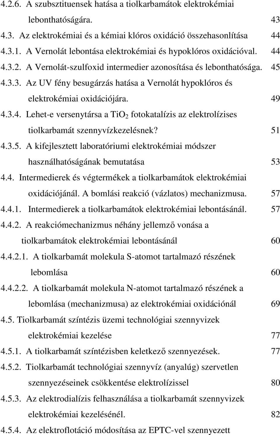 49 4.3.4. Lehet-e versenytársa a TiO 2 fotokatalízis az elektrolízises tiolkarbamát szennyvízkezelésnek? 51 4.3.5. A kifejlesztett laboratóriumi elektrokémiai módszer használhatóságának bemutatása 53 4.
