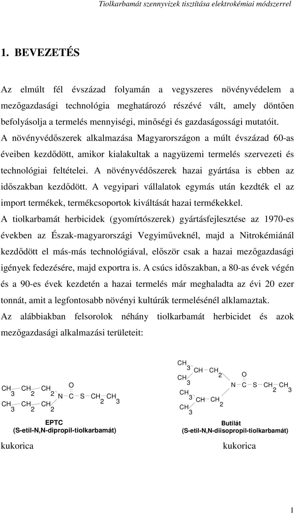 A növényvédıszerek hazai gyártása is ebben az idıszakban kezdıdött. A vegyipari vállalatok egymás után kezdték el az import termékek, termékcsoportok kiváltását hazai termékekkel.