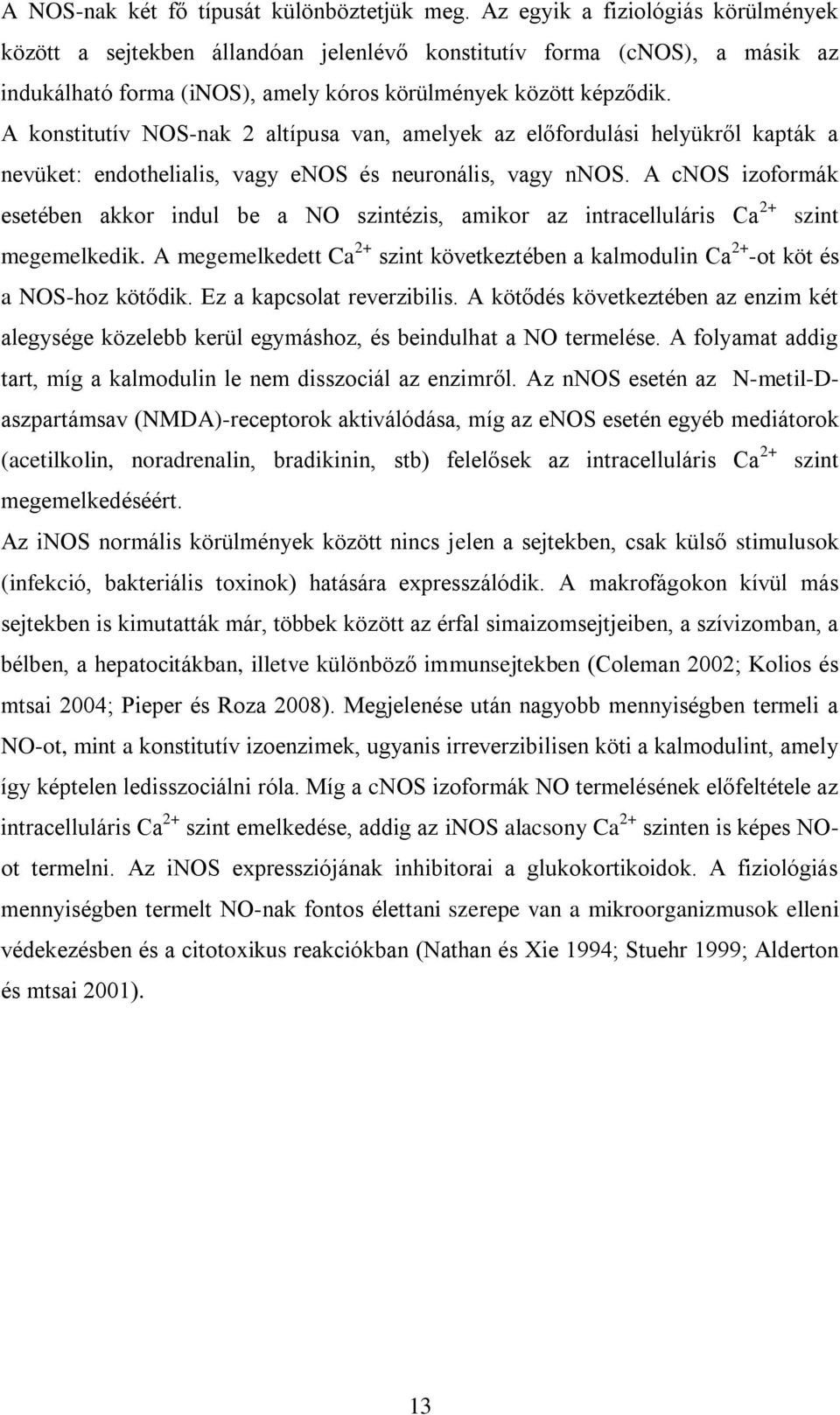 A konstitutív NOS-nak 2 altípusa van, amelyek az előfordulási helyükről kapták a nevüket: endothelialis, vagy enos és neuronális, vagy nnos.